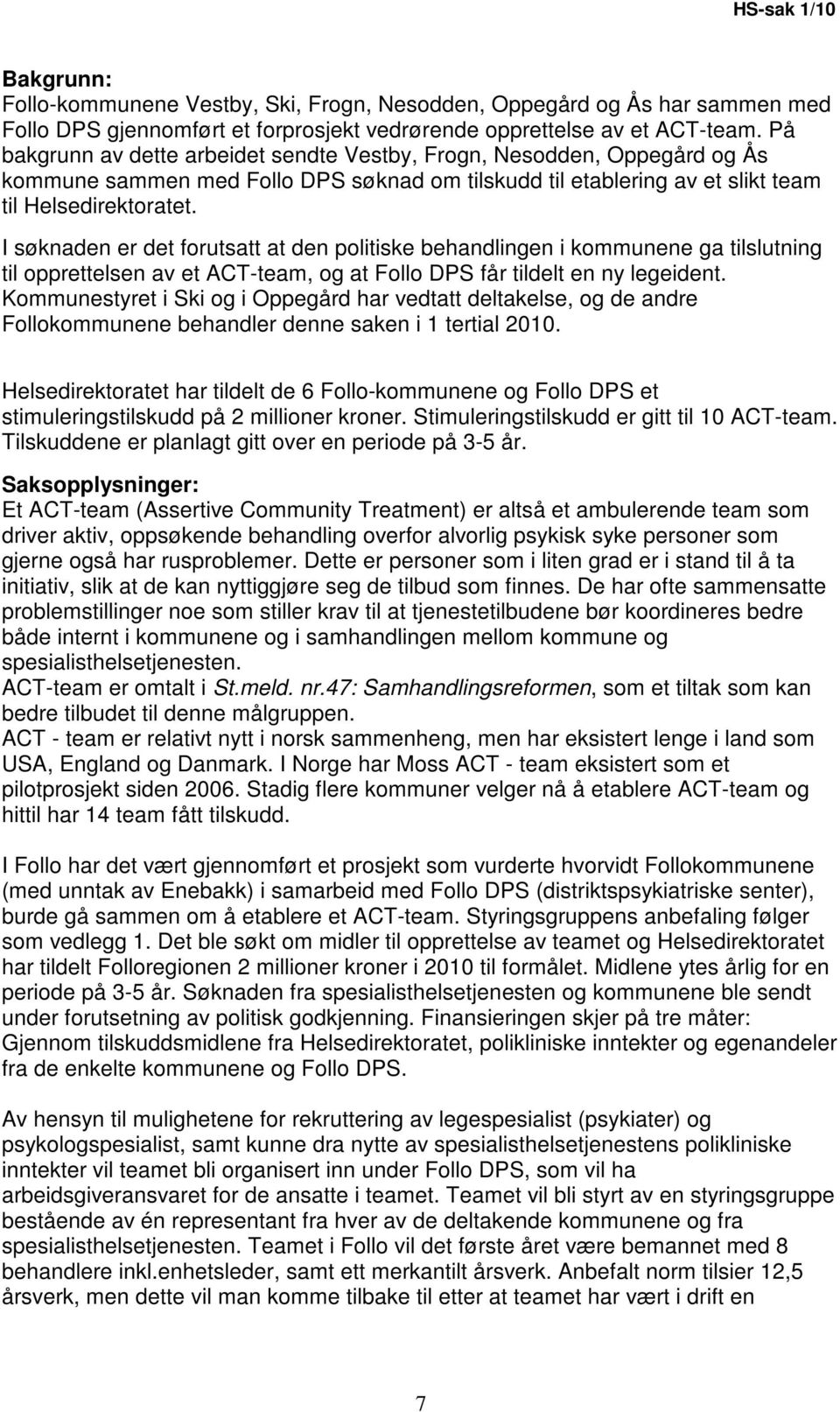 I søknaden er det forutsatt at den politiske behandlingen i kommunene ga tilslutning til opprettelsen av et ACT-team, og at Follo DPS får tildelt en ny legeident.