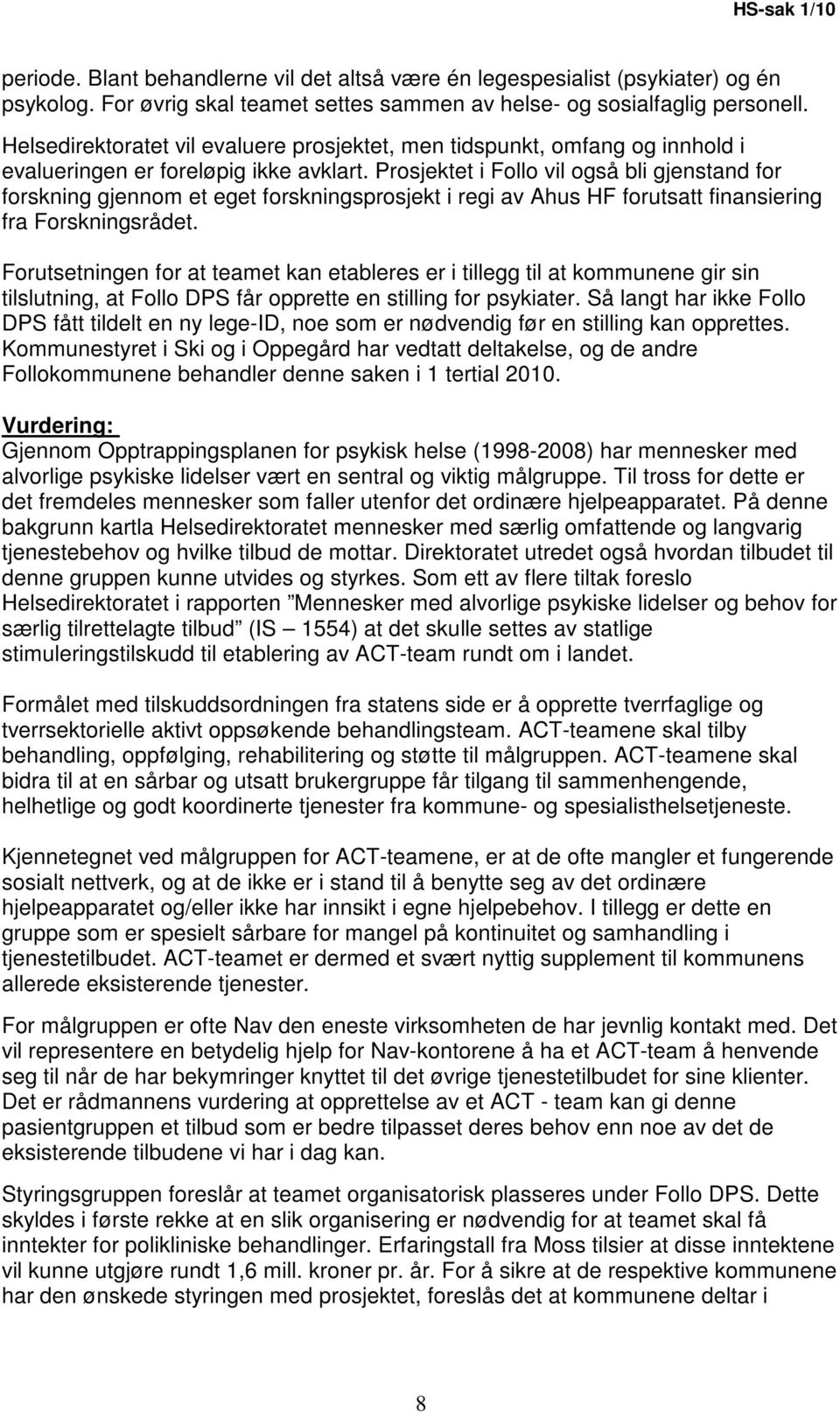 Prosjektet i Follo vil også bli gjenstand for forskning gjennom et eget forskningsprosjekt i regi av Ahus HF forutsatt finansiering fra Forskningsrådet.