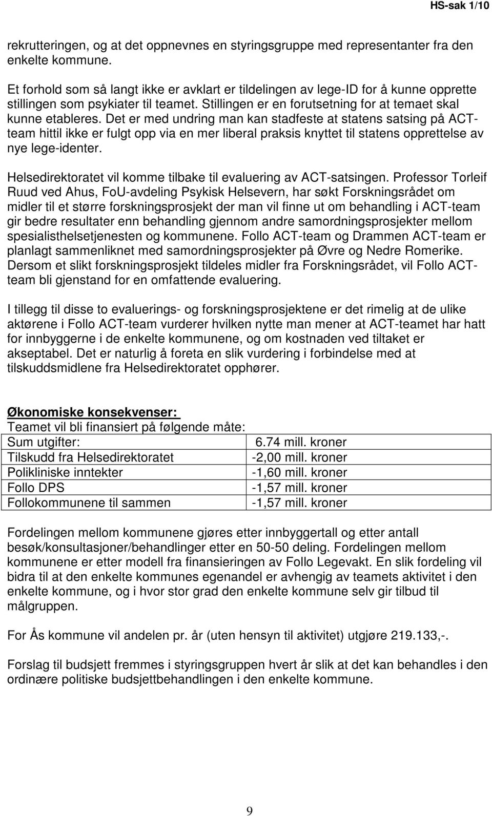 Det er med undring man kan stadfeste at statens satsing på ACTteam hittil ikke er fulgt opp via en mer liberal praksis knyttet til statens opprettelse av nye lege-identer.