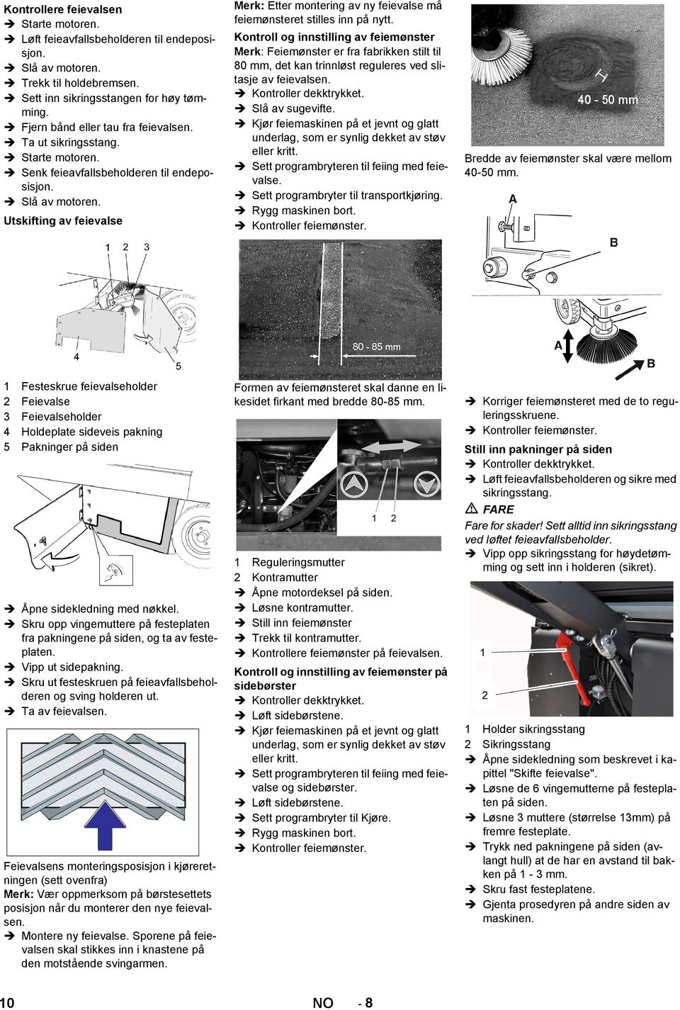 Utskifting av feievalse 1 2 3 4 5 Festeskrue feievalseholder Feievalse Feievalseholder Holdeplate sideveis pakning Pakninger på siden Åpne sidekledning med nøkkel.