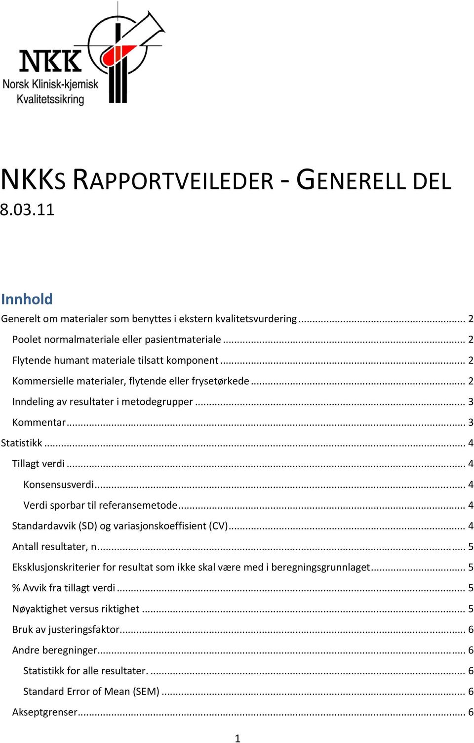 .. 4 Konsensusverdi... 4 Verdi sporbar til referansemetode... 4 Standardavvik (SD) og variasjonskoeffisient (CV)... 4 Antall resultater, n.