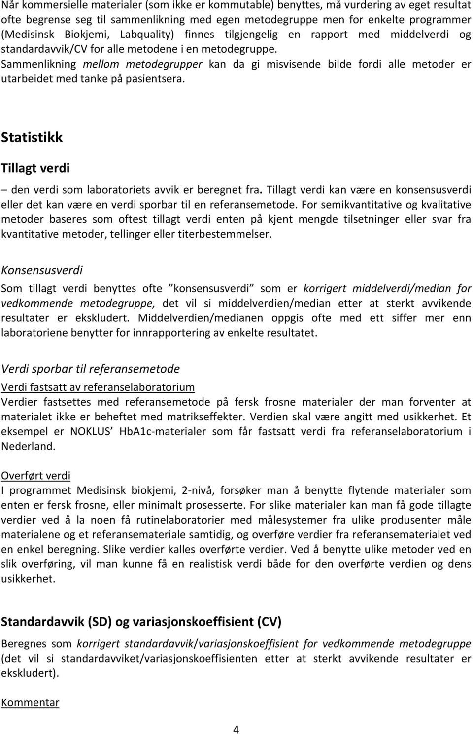 Sammenlikning mellom metodegrupper kan da gi misvisende bilde fordi alle metoder er utarbeidet med tanke på pasientsera. Statistikk Tillagt verdi den verdi som laboratoriets avvik er beregnet fra.