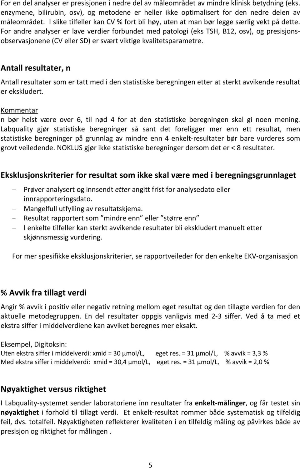 For andre analyser er lave verdier forbundet med patologi (eks TSH, B12, osv), og presisjonsobservasjonene (CV eller SD) er svært viktige kvalitetsparametre.