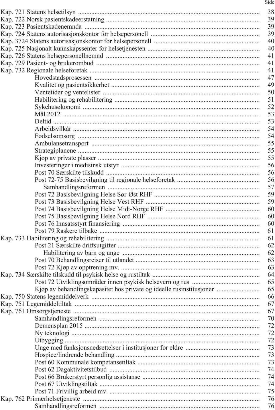 .. 41 Hovedstadsprosessen... 47 Kvalitet og pasientsikkerhet... 49 Ventetider og ventelister... 50 Habilitering og rehabilitering... 51 Sykehusøkonomi... 52 Mål 2012... 53 Deltid... 53 Arbeidsvilkår.