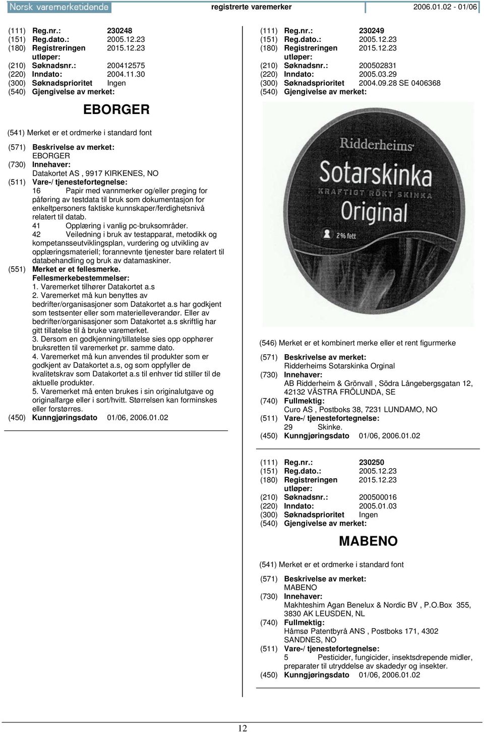 28 SE 0406368 EBORGER Datakortet AS, 9917 KIRKENES, NO 16 Papir med vannmerker og/eller preging for påføring av testdata til bruk som dokumentasjon for enkeltpersoners faktiske