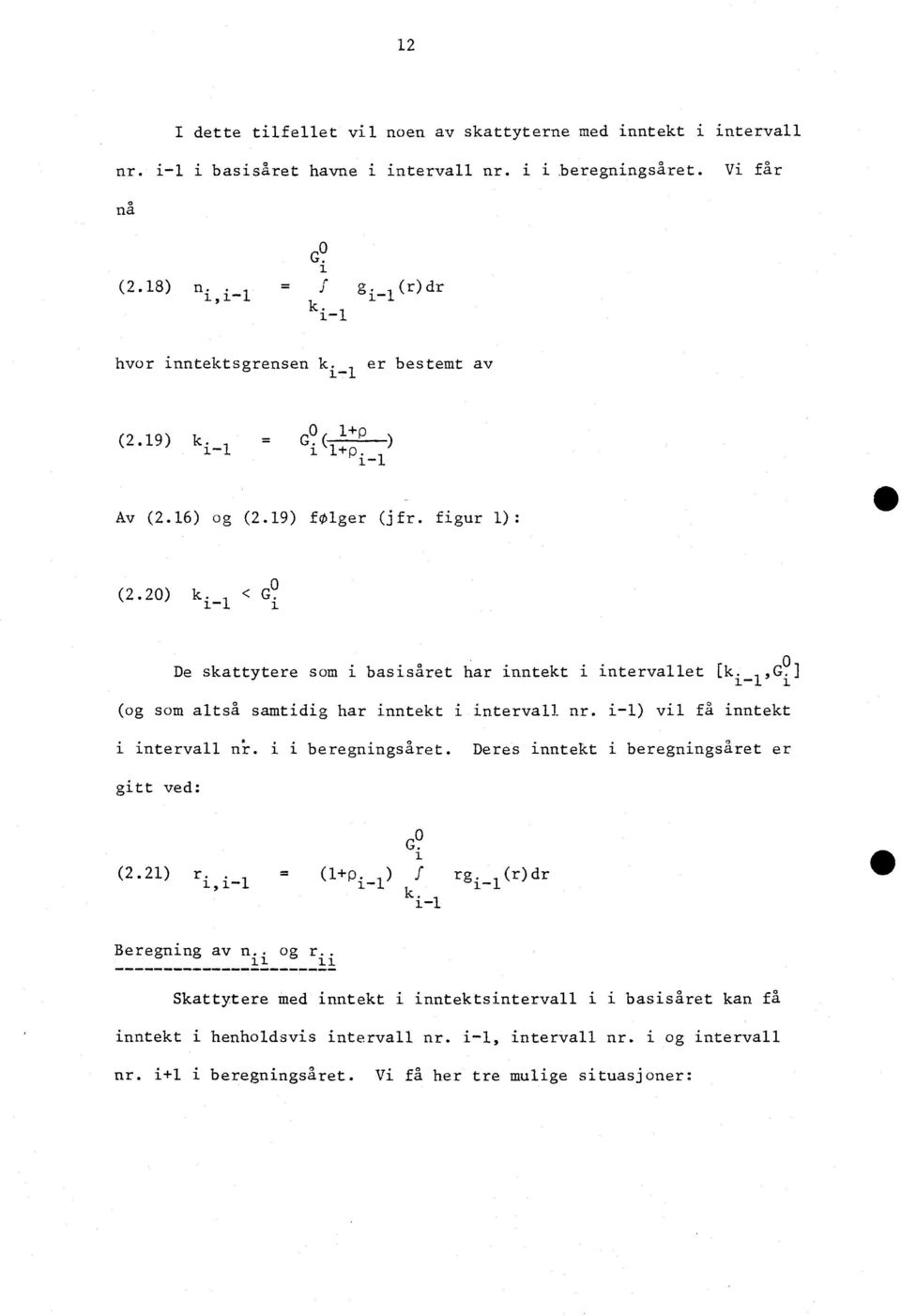 20) k < G9 0 De skattytere som i basisåret har inntekt i intervallet [k'. G.] (og som altså samtidig har inntekt i intervall nr. i-) vil få inntekt i intervall n.r. i i beregningsåret.