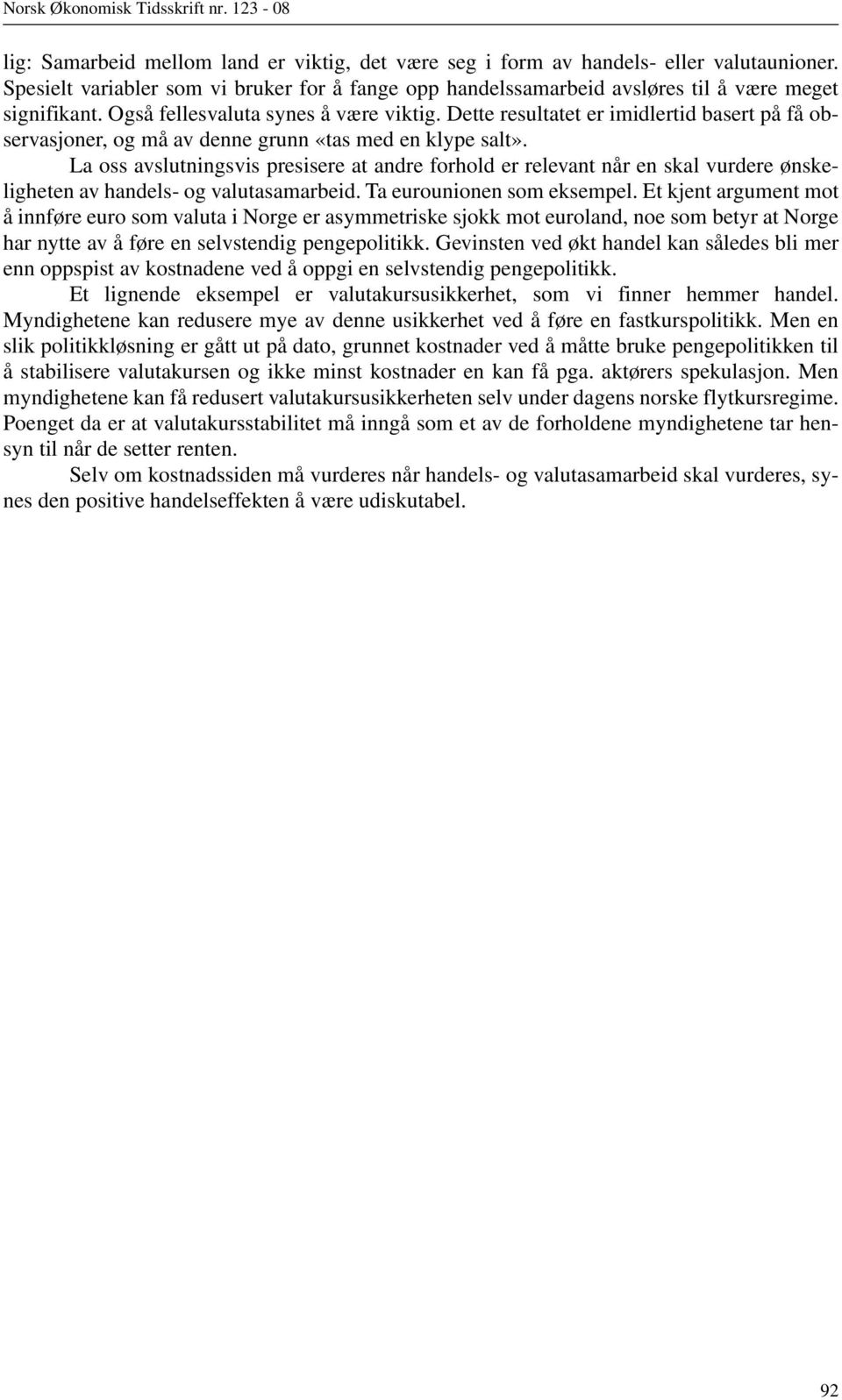 La oss avslutningsvis presisere at andre forhold er relevant når en skal vurdere ønskeligheten av handels- og valutasamarbeid. Ta eurounionen som eksempel.