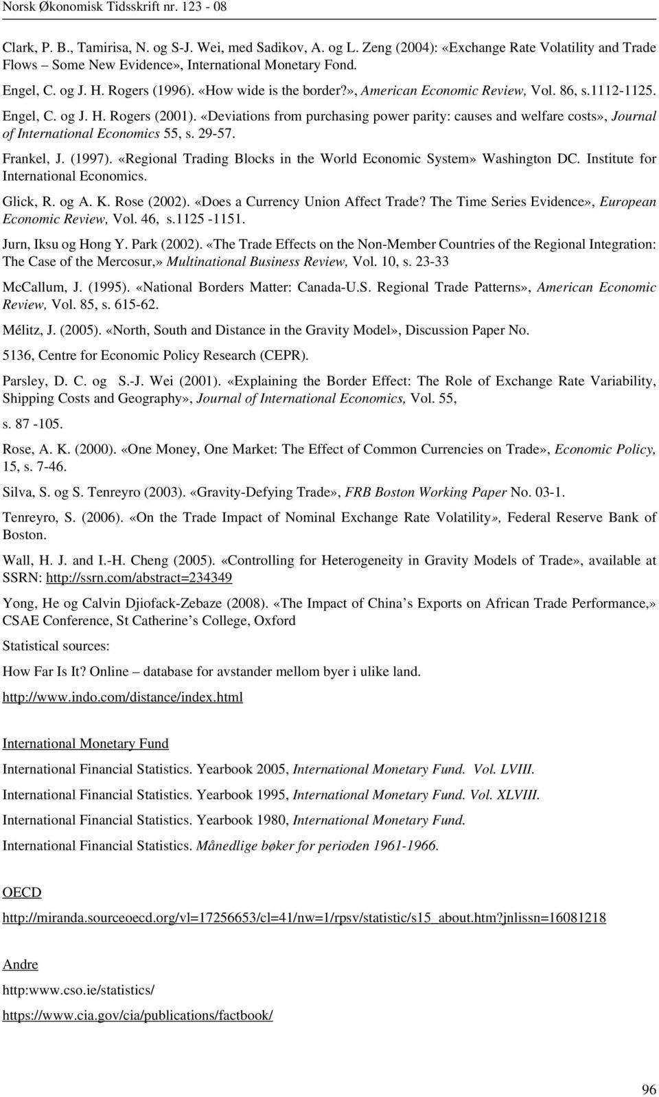 «Deviations from purchasing power parity: causes and welfare costs», Journal of International Economics 55, s. 29-57. Frankel, J. (1997).