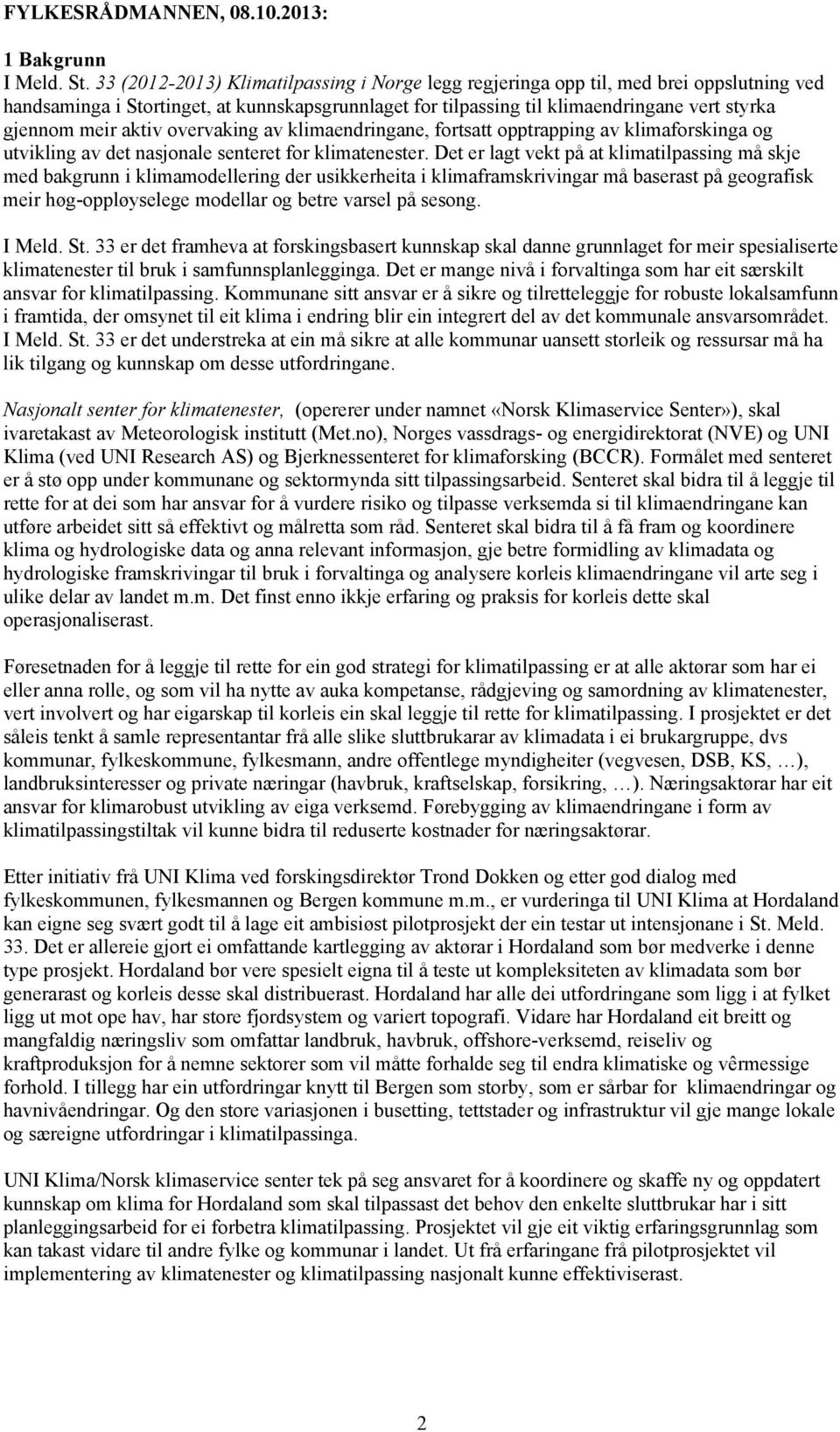 aktiv overvaking av klimaendringane, fortsatt opptrapping av klimaforskinga og utvikling av det nasjonale senteret for klimatenester.