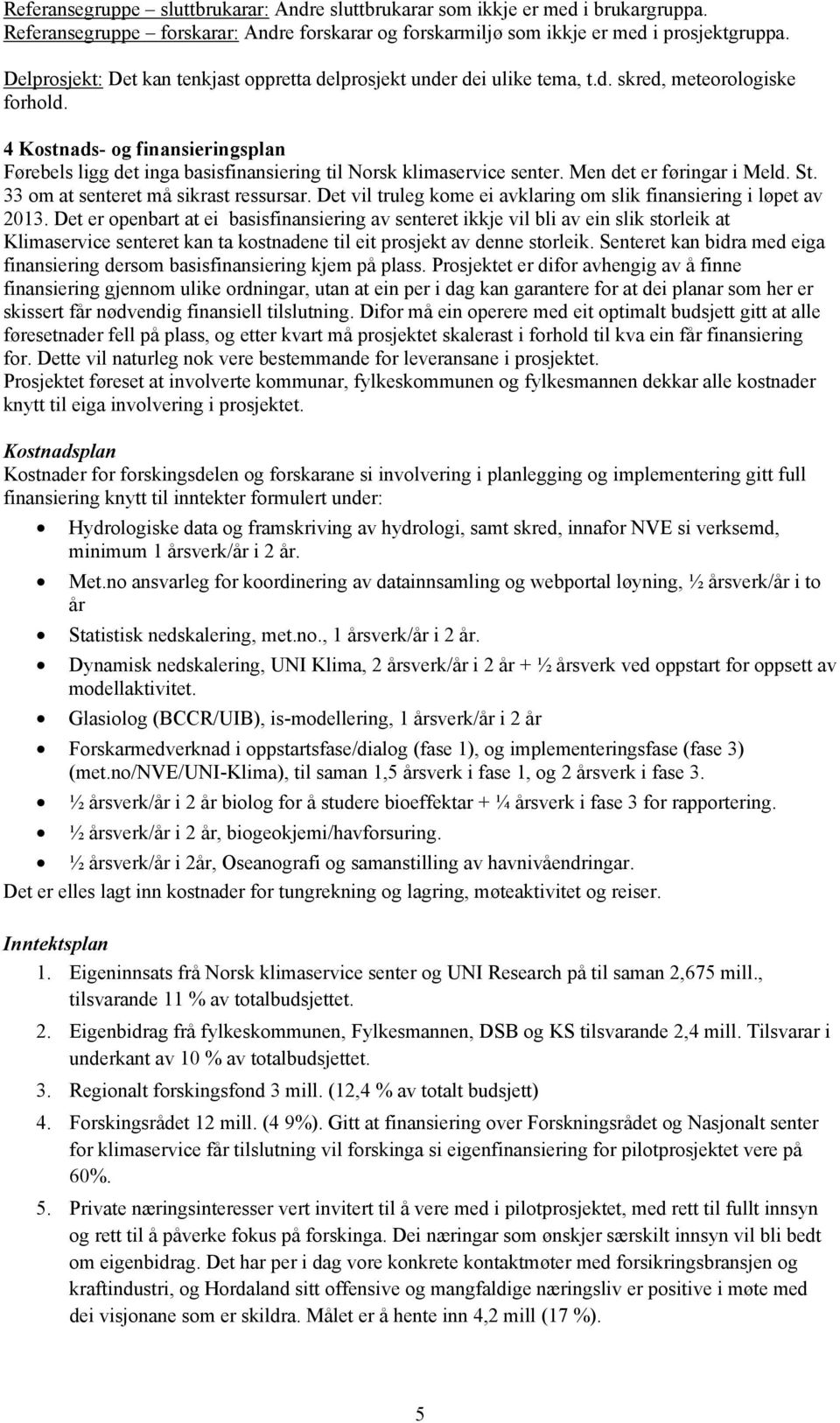 4 Kostnads- og finansieringsplan Førebels ligg det inga basisfinansiering til Norsk klimaservice senter. Men det er føringar i Meld. St. 33 om at senteret må sikrast ressursar.