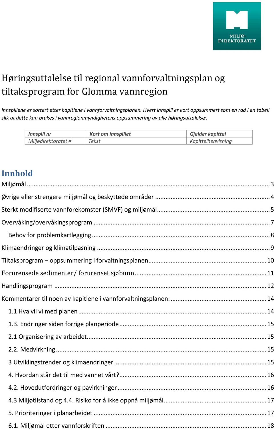 Innspill nr Kort om innspillet Gjelder kapittel # Tekst Kapittelhenvisning Innhold Miljømål...3 Øvrige eller strengere miljømål og beskyttede områder.