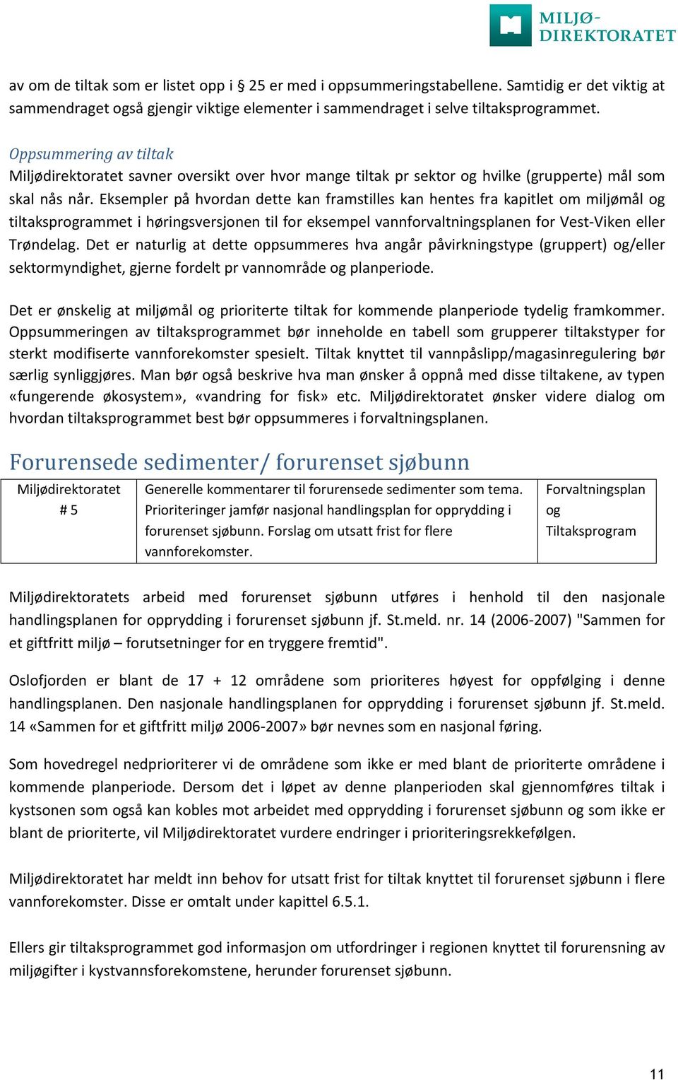 Eksempler på hvordan dette kan framstilles kan hentes fra kapitlet om miljømål og tiltaksprogrammet i høringsversjonen til for eksempel vannforvaltningsplanen for Vest-Viken eller Trøndelag.