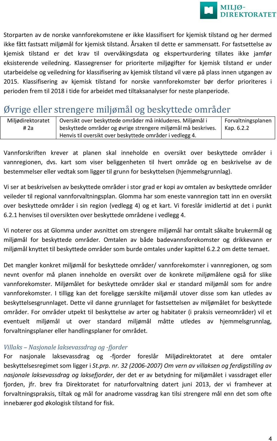 Klassegrenser for prioriterte miljøgifter for kjemisk tilstand er under utarbeidelse og veiledning for klassifisering av kjemisk tilstand vil være på plass innen utgangen av 2015.