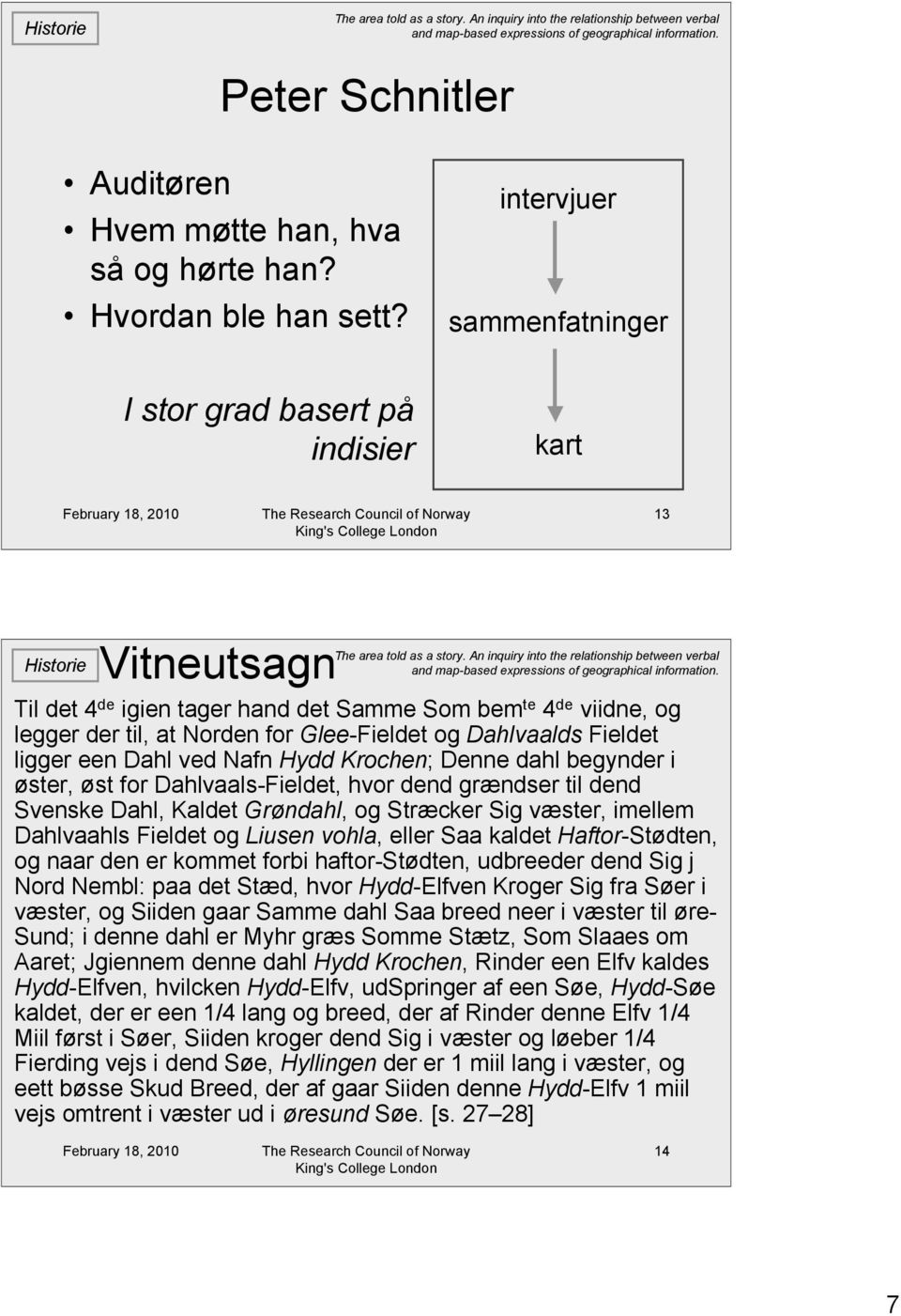 Dahlvaalds Fieldet ligger een Dahl ved Nafn Hydd Krochen; Denne dahl begynder i øster, øst for Dahlvaals-Fieldet, hvor dend grændser til dend Svenske Dahl, Kaldet Grøndahl, og Stræcker Sig væster,