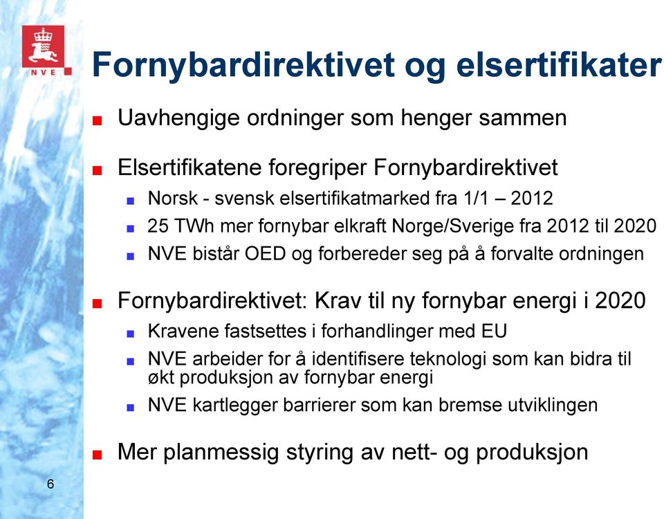 ordningen Fornybardirektivet: Krav til ny fornybar energi i 2020 Kravene fastsettes i forhandlinger med EU NVE arbeider for å identifisere