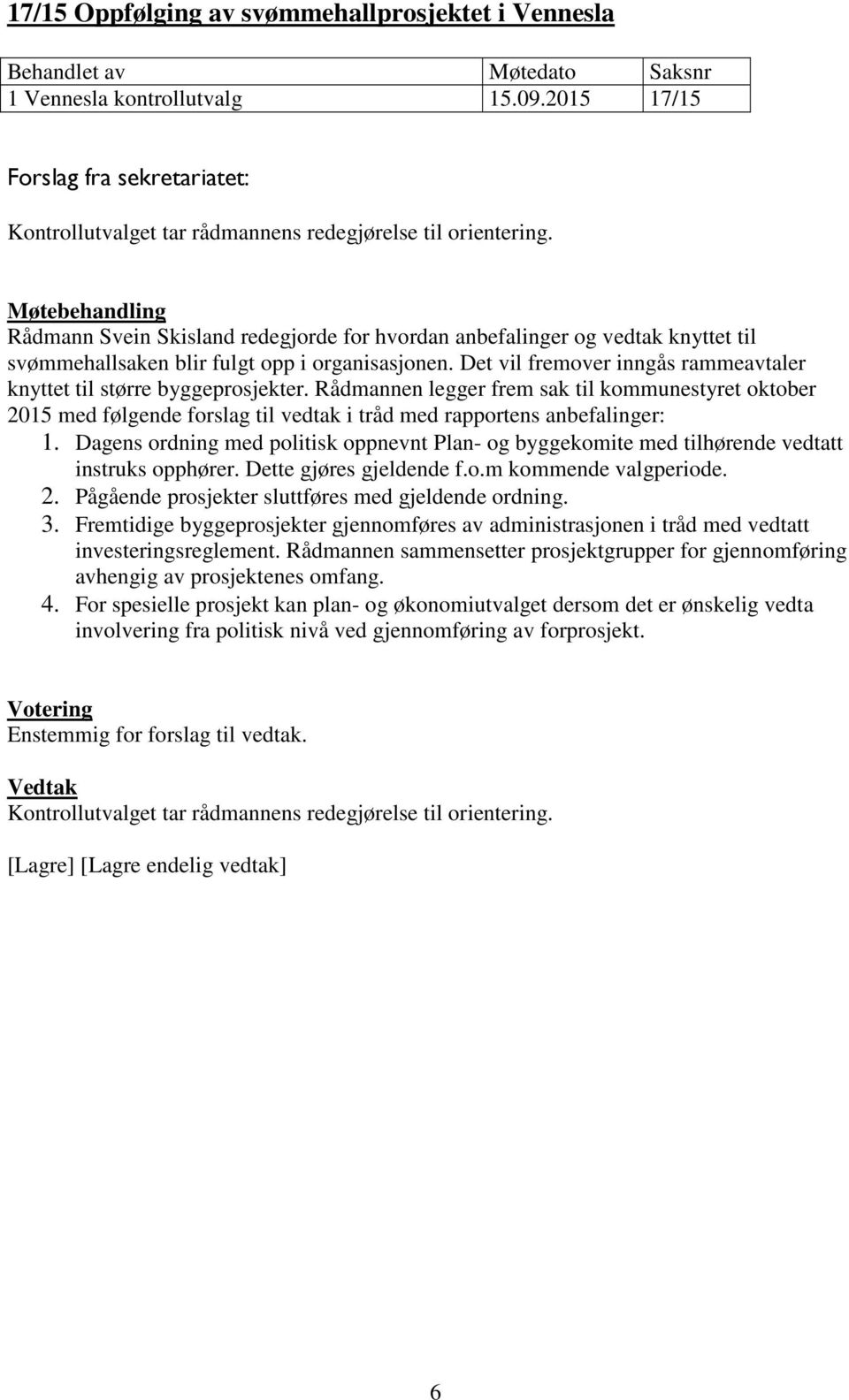 Det vil fremover inngås rammeavtaler knyttet til større byggeprosjekter. Rådmannen legger frem sak til kommunestyret oktober 2015 med følgende forslag til vedtak i tråd med rapportens anbefalinger: 1.