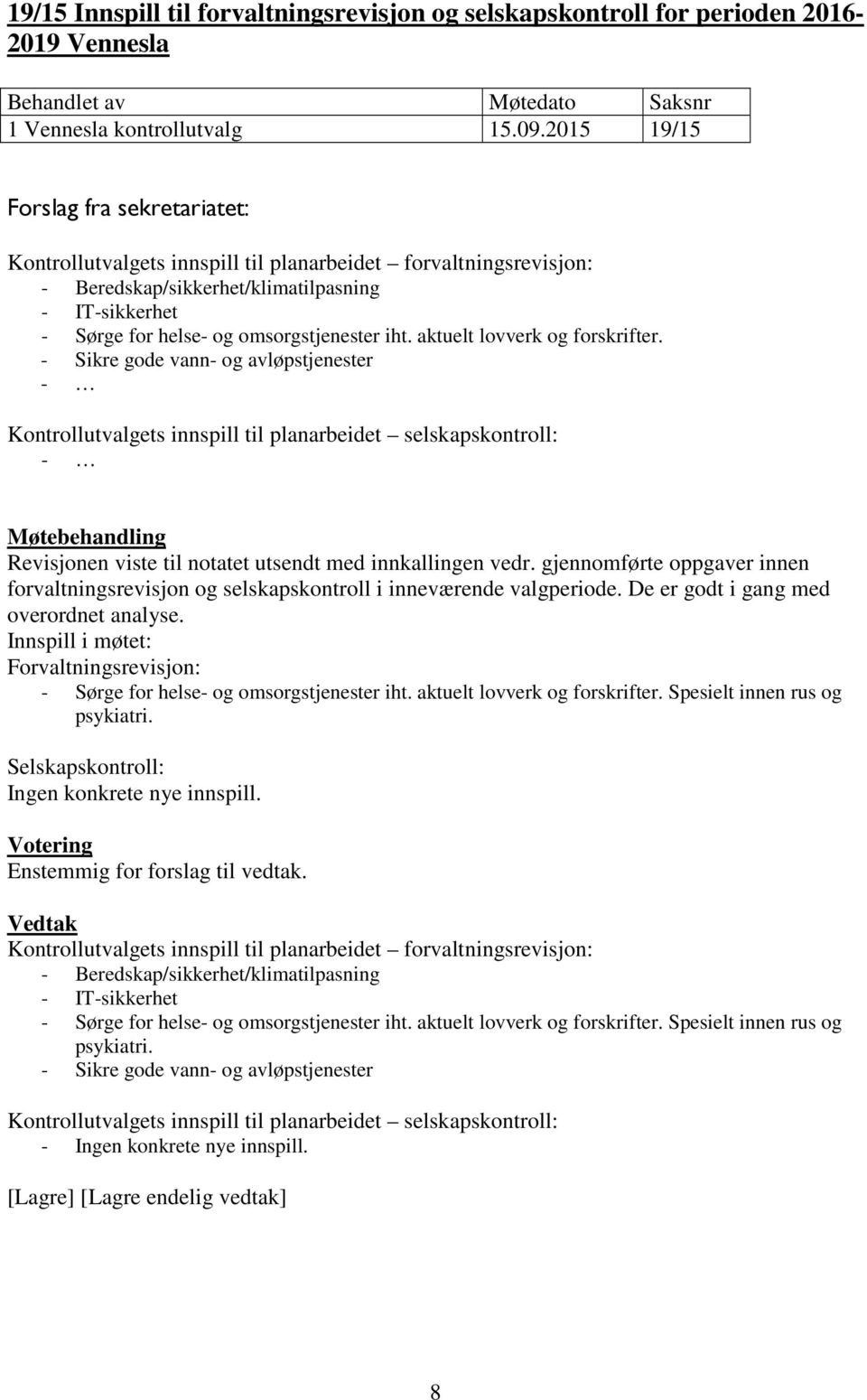 aktuelt lovverk og forskrifter. - Sikre gode vann- og avløpstjenester - Kontrollutvalgets innspill til planarbeidet selskapskontroll: - Revisjonen viste til notatet utsendt med innkallingen vedr.