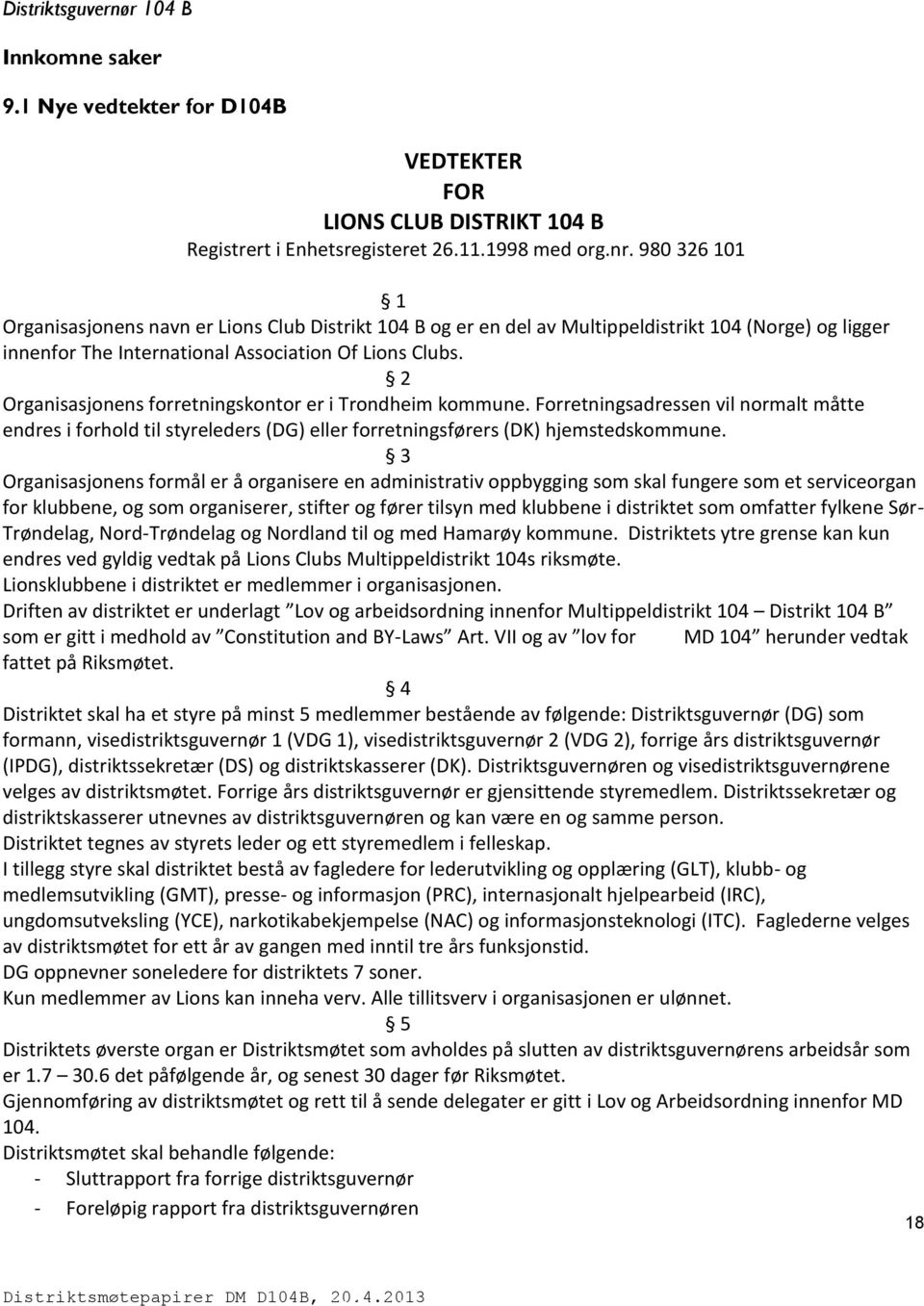 2 Organisasjonens forretningskontor er i Trondheim kommune. Forretningsadressen vil normalt måtte endres i forhold til styreleders (DG) eller forretningsførers (DK) hjemstedskommune.