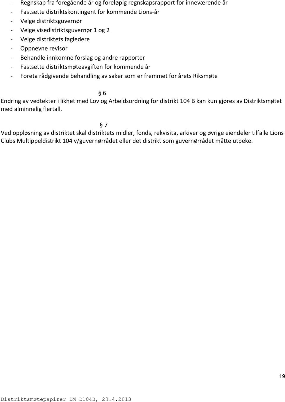 som er fremmet for årets Riksmøte 6 Endring av vedtekter i likhet med Lov og Arbeidsordning for distrikt 104 B kan kun gjøres av Distriktsmøtet med alminnelig flertall.