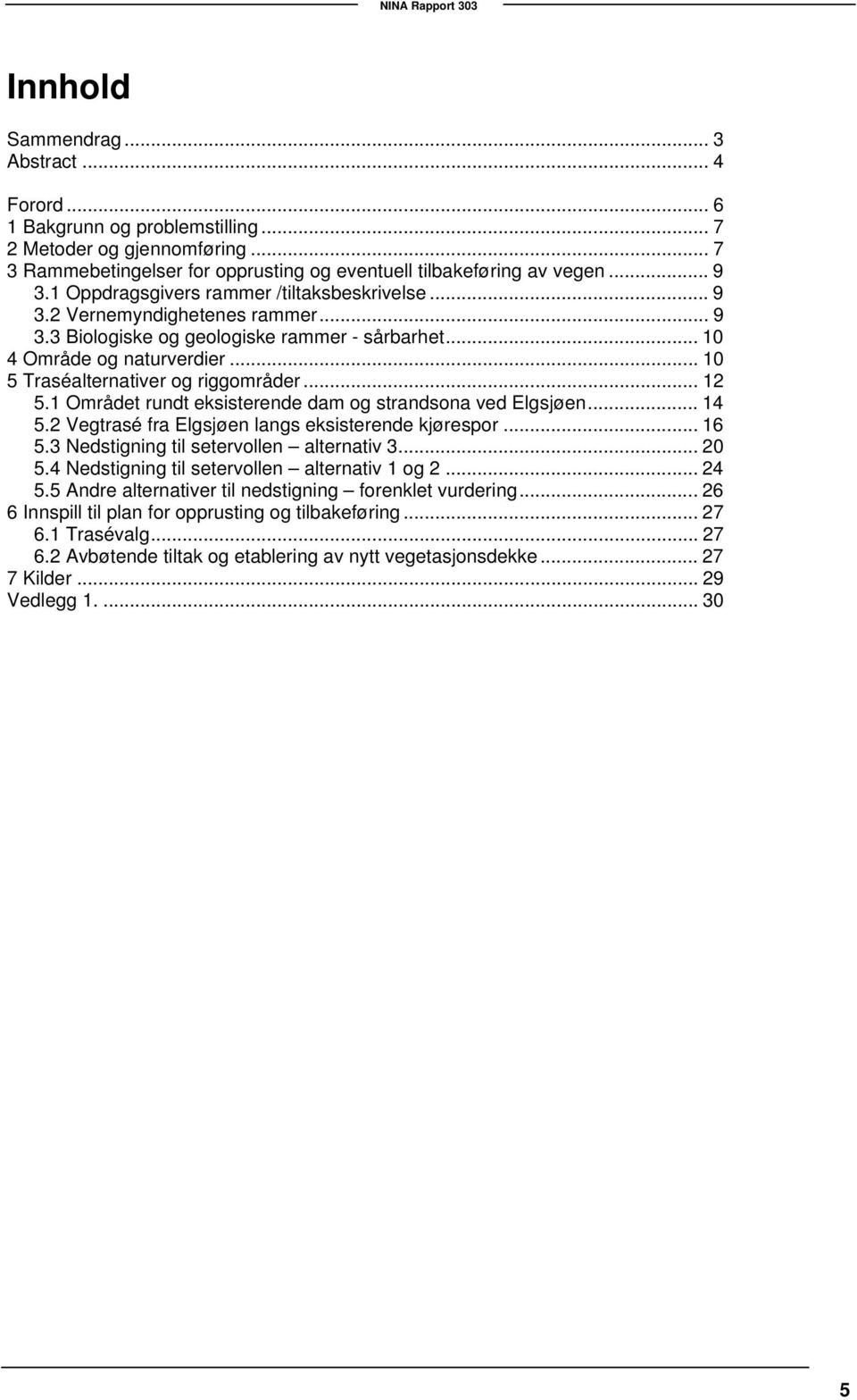 .. 10 5 Traséalternativer og riggområder... 12 5.1 Området rundt eksisterende dam og strandsona ved Elgsjøen... 14 5.2 Vegtrasé fra Elgsjøen langs eksisterende kjørespor... 16 5.