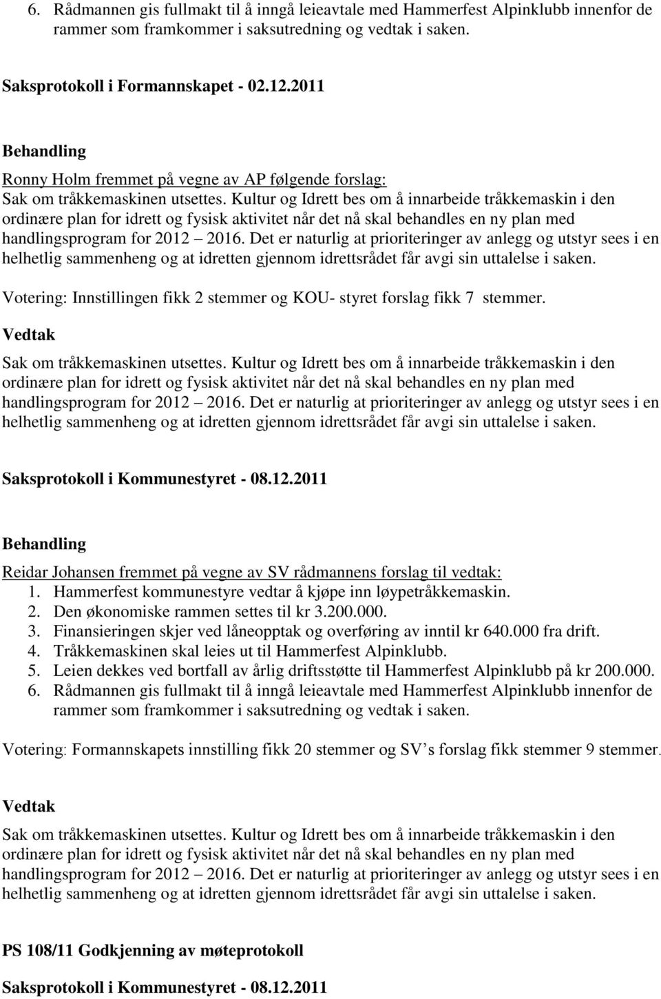 Kultur og Idrett bes om å innarbeide tråkkemaskin i den ordinære plan for idrett og fysisk aktivitet når det nå skal behandles en ny plan med handlingsprogram for 2012 2016.