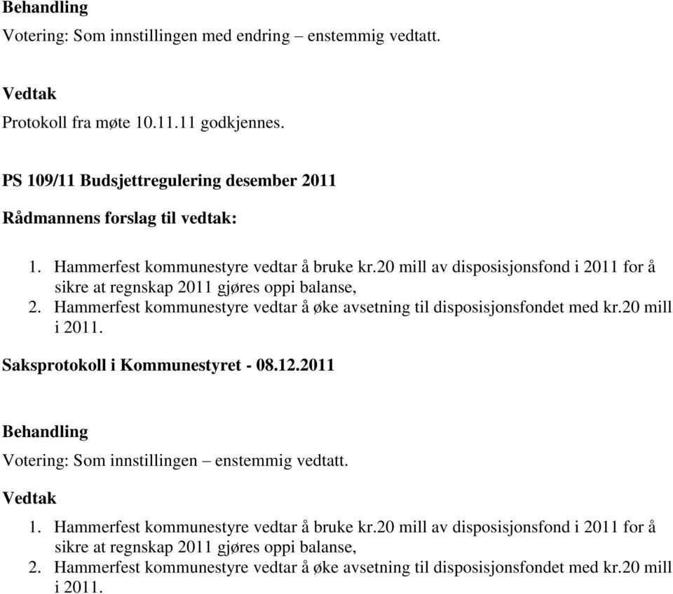 Hammerfest kommunestyre vedtar å øke avsetning til disposisjonsfondet med kr.20 mill i 2011. 1.