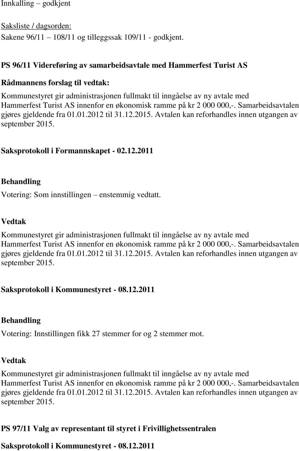 000 000,-. Samarbeidsavtalen gjøres gjeldende fra 01.01.2012 til 31.12.2015. Avtalen kan reforhandles innen utgangen av september 2015.