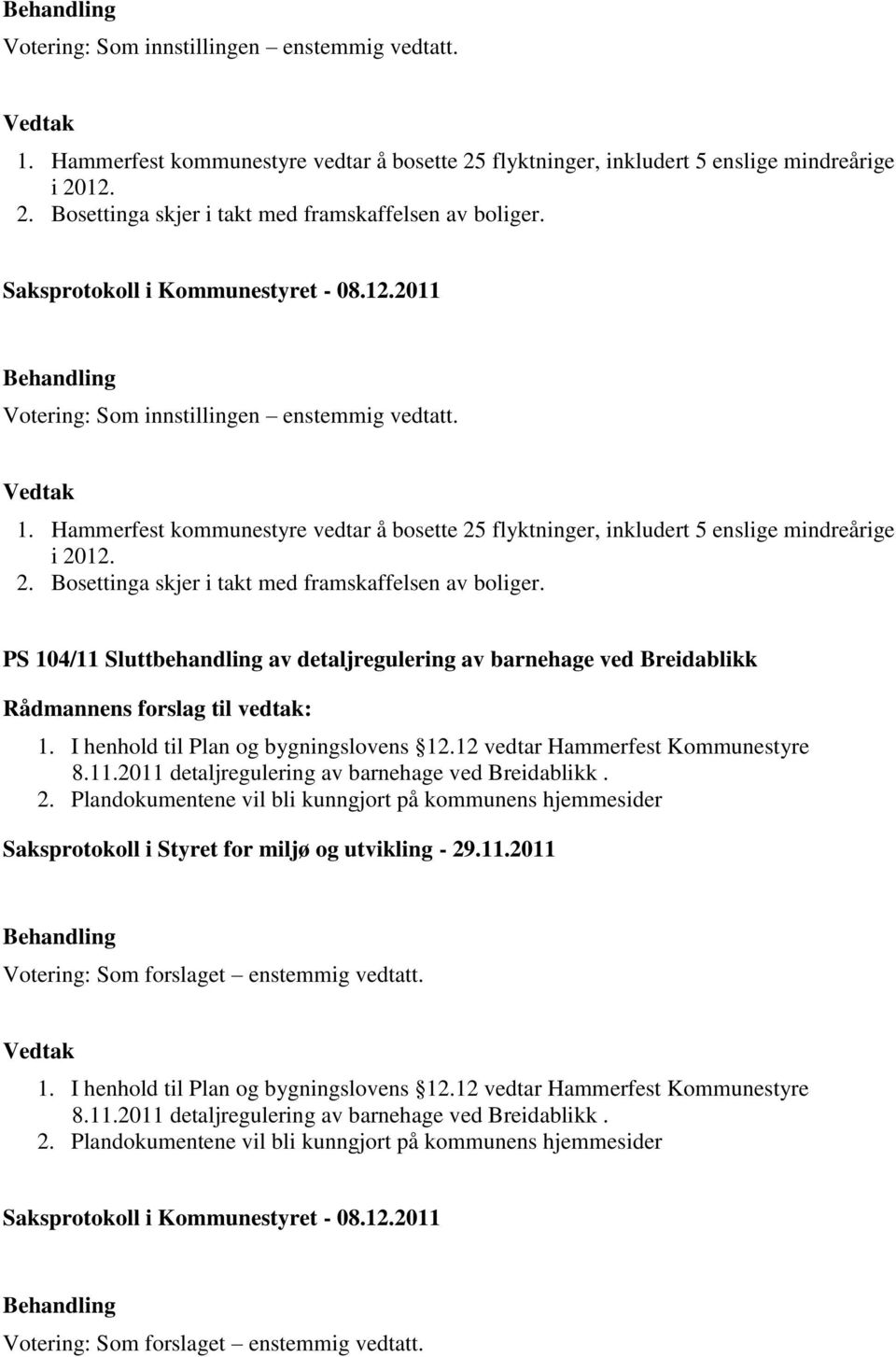 PS 104/11 Sluttbehandling av detaljregulering av barnehage ved Breidablikk 1. I henhold til Plan og bygningslovens 12.12 vedtar Hammerfest Kommunestyre 8.11.2011 detaljregulering av barnehage ved Breidablikk.