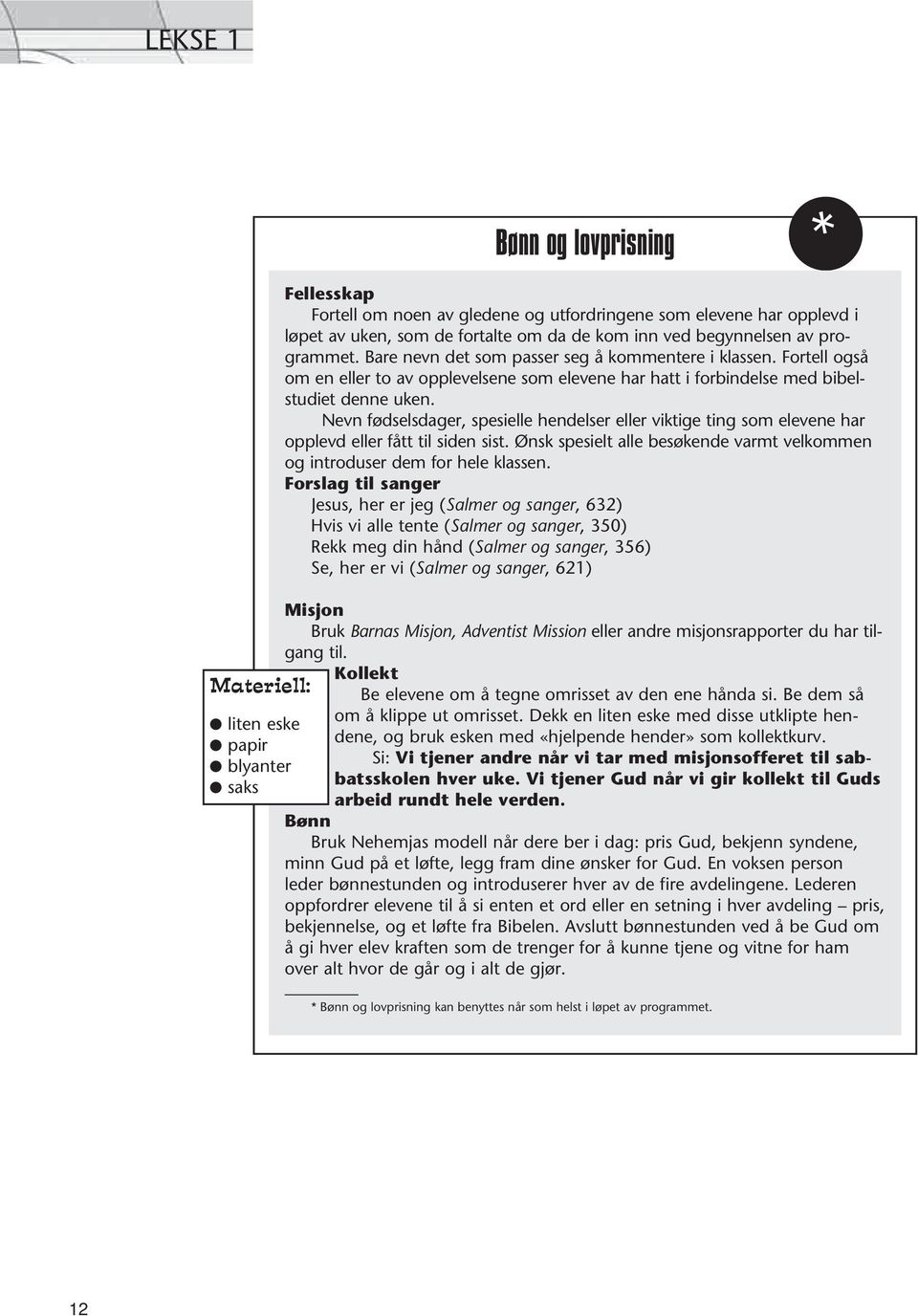 Nevn fødselsdager, spesielle hendelser eller viktige ting som elevene har opplevd eller fått til siden sist. Ønsk spesielt alle besøkende varmt velkommen og introduser dem for hele klassen.