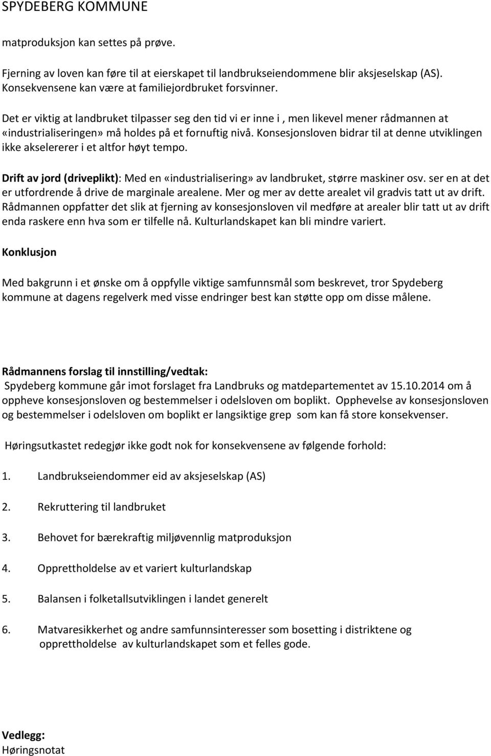 Det er viktig at landbruket tilpasser seg den tid vi er inne i, men likevel mener rådmannen at «industrialiseringen» må holdes på et fornuftig nivå.