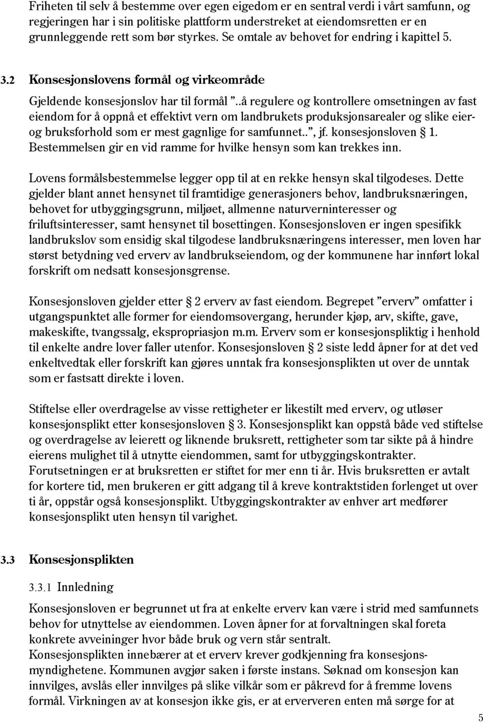 .å regulere og kontrollere omsetningen av fast eiendom for å oppnå et effektivt vern om landbrukets produksjonsarealer og slike eierog bruksforhold som er mest gagnlige for samfunnet.., jf.