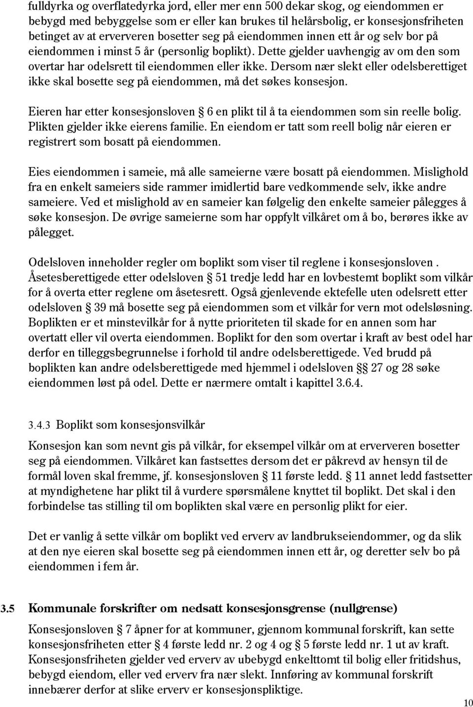 Dersom nær slekt eller odelsberettiget ikke skal bosette seg på eiendommen, må det søkes konsesjon. Eieren har etter konsesjonsloven 6 en plikt til å ta eiendommen som sin reelle bolig.