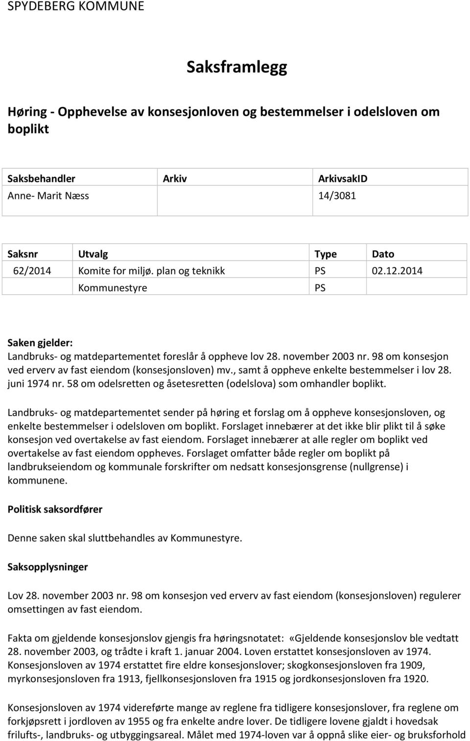 98 om konsesjon ved erverv av fast eiendom (konsesjonsloven) mv., samt å oppheve enkelte bestemmelser i lov 28. juni 1974 nr. 58 om odelsretten og åsetesretten (odelslova) som omhandler boplikt.