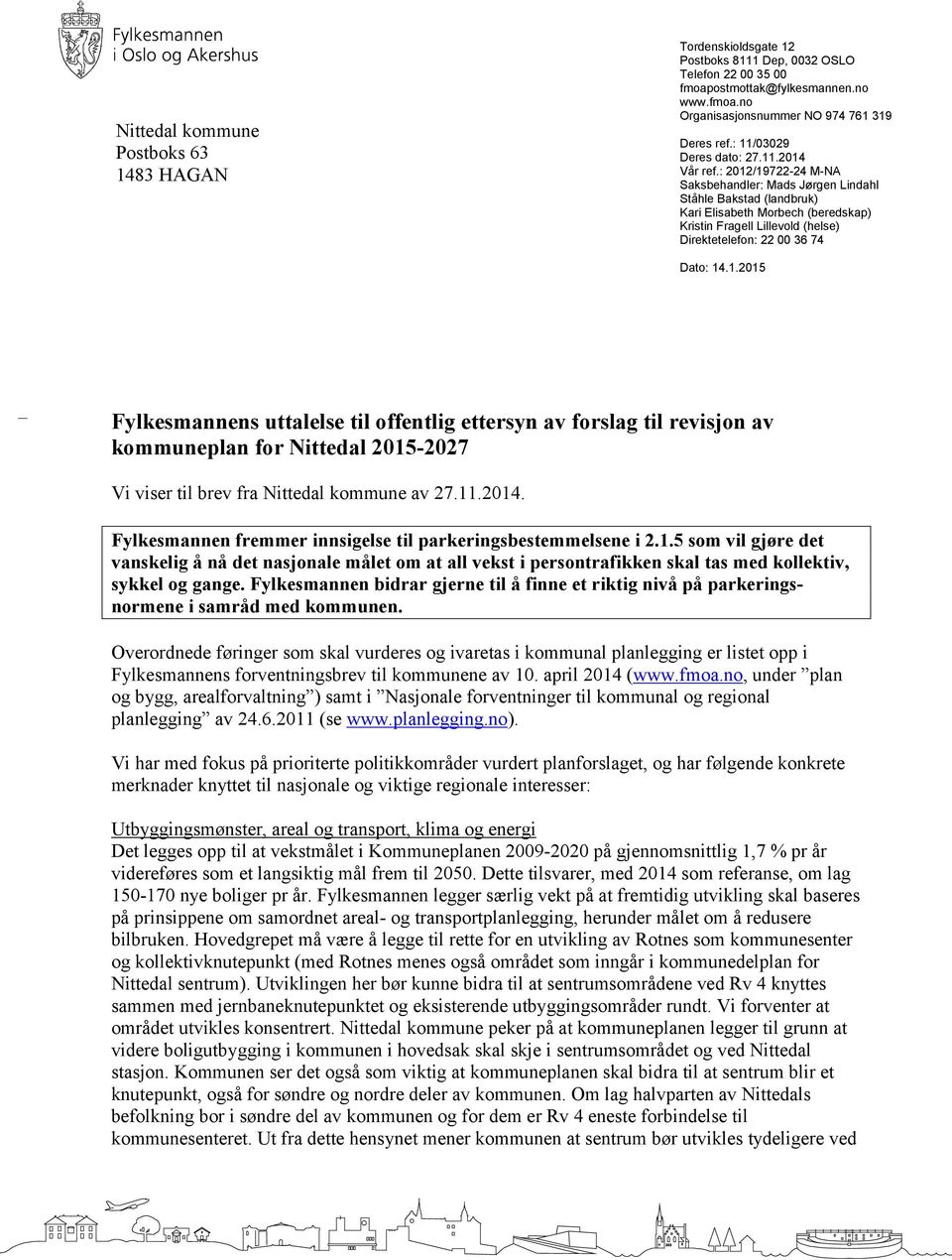 : 2012/19722-24 M-NA Saksbehandler: Mads Jørgen Lindahl Ståhle Bakstad (landbruk) Kari Elisabeth Morbech (beredskap) Kristin Fragell Lillevold (helse) Direktetelefon: 22 00 36 74 Dato: 14.1.2015 Fylkesmannens uttalelse til offentlig ettersyn av forslag til revisjon av kommuneplan for Nittedal 2015-2027 Vi viser til brev fra Nittedal kommune av 27.