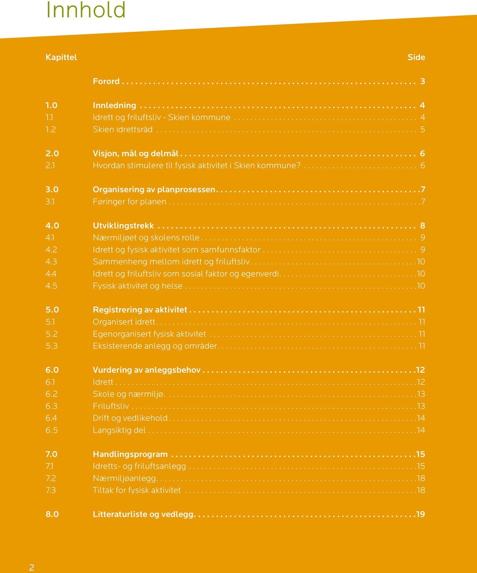 2 Idrett og fysisk aktivitet som samfunnsfaktor... 9 4.3 Sammenheng mellom idrett og friluftsliv...10 4.4 Idrett og friluftsliv som sosial faktor og egenverdi...10 4.5 Fysisk aktivitet og helse...10 5.