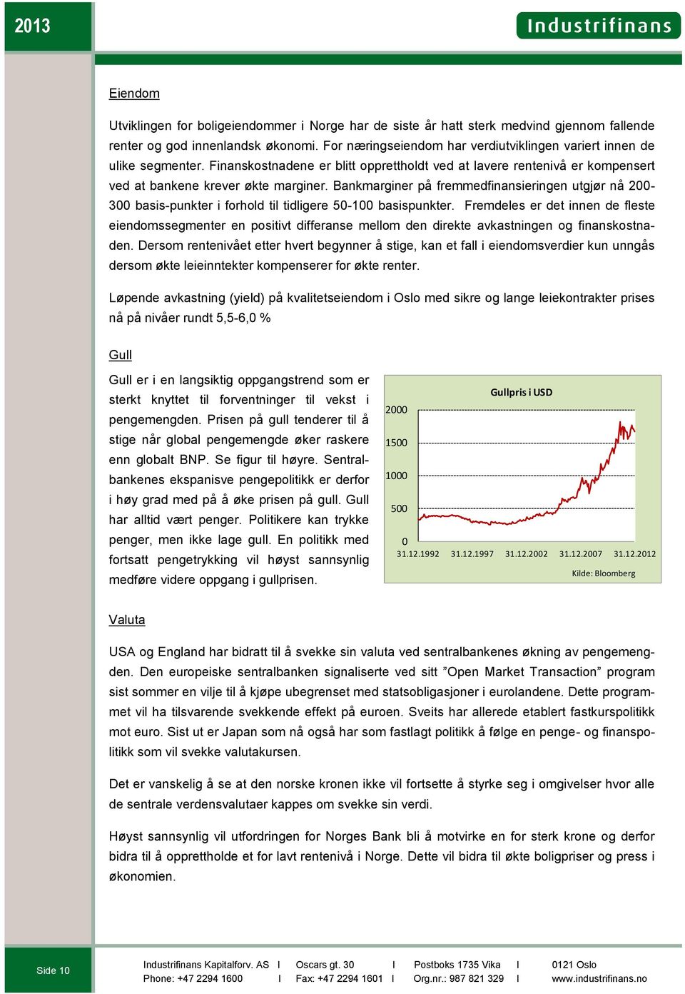 Bankmarginer på fremmedfinansieringen utgjør nå 2-3 basis-punkter i forhold til tidligere 5-1 basispunkter.