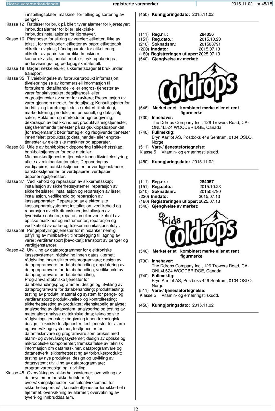 Klasse 16 Plastposer for sikring av verdier; etiketter, ikke av tekstil, for strekkoder; etiketter av papp; etikettpapir; etiketter av plast; håndapparater for etikettering; etiketter av papir;