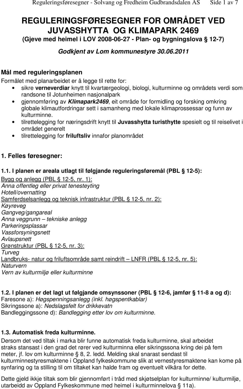 2011 Mål med reguleringsplanen Formålet med planarbeidet er å legge til rette for: sikre verneverdiar knytt til kvartærgeologi, biologi, kulturminne og områdets verdi som randsone til Jotunheimen