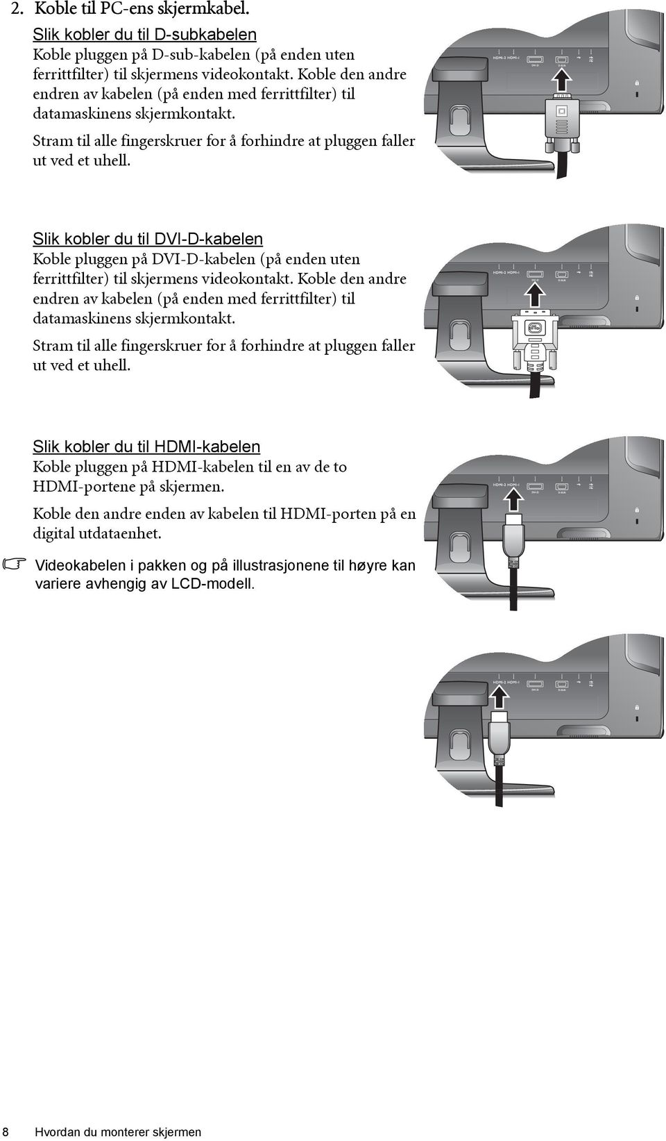 Slik kobler du til DVI-D-kabelen Koble pluggen på DVI-D-kabelen (på enden uten ferrittfilter) til skjermens videokontakt.