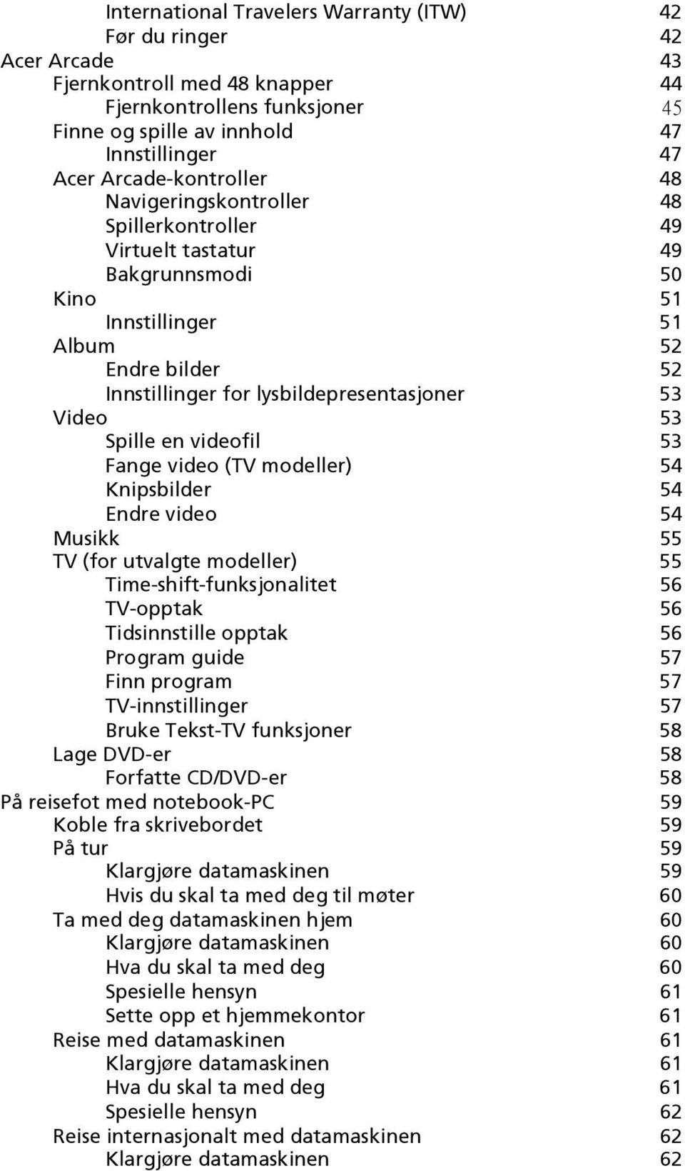 Video 53 Spille en videofil 53 Fange video (TV modeller) 54 Knipsbilder 54 Endre video 54 Musikk 55 TV (for utvalgte modeller) 55 Time-shift-funksjonalitet 56 TV-opptak 56 Tidsinnstille opptak 56