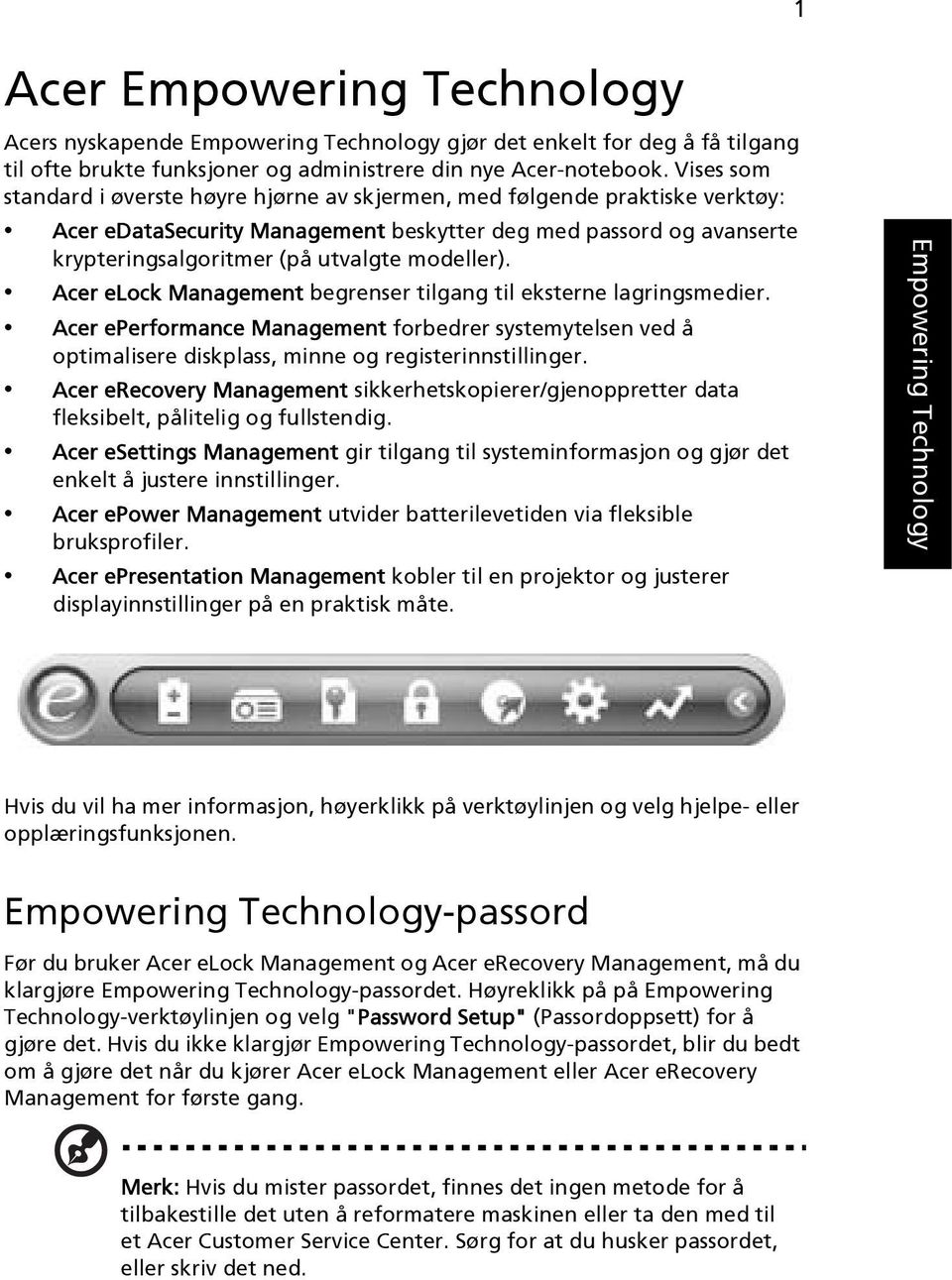 modeller). Acer elock Management begrenser tilgang til eksterne lagringsmedier. Acer eperformance Management forbedrer systemytelsen ved å optimalisere diskplass, minne og registerinnstillinger.