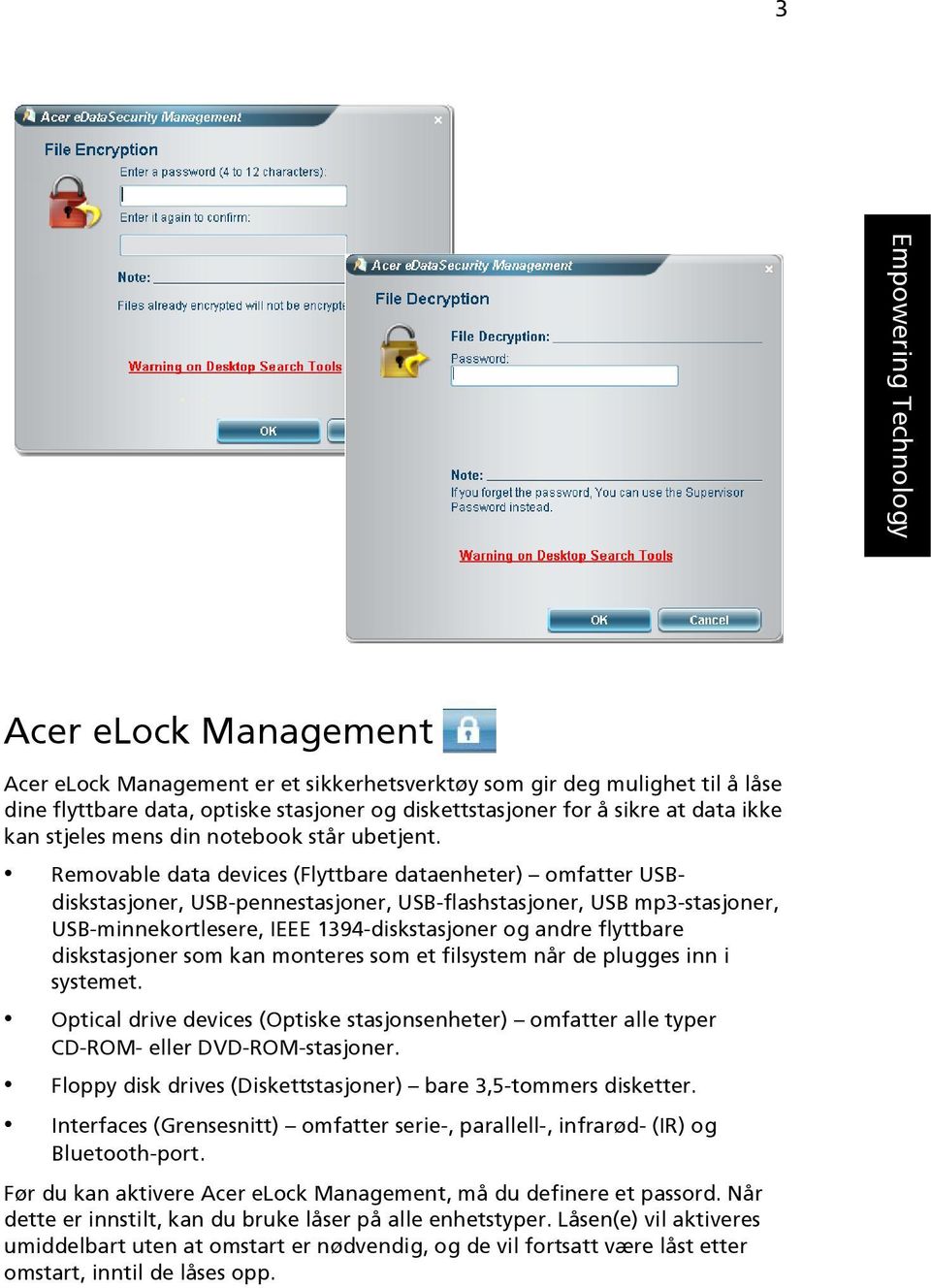 Removable data devices (Flyttbare dataenheter) omfatter USBdiskstasjoner, USB-pennestasjoner, USB-flashstasjoner, USB mp3-stasjoner, USB-minnekortlesere, IEEE 1394-diskstasjoner og andre flyttbare