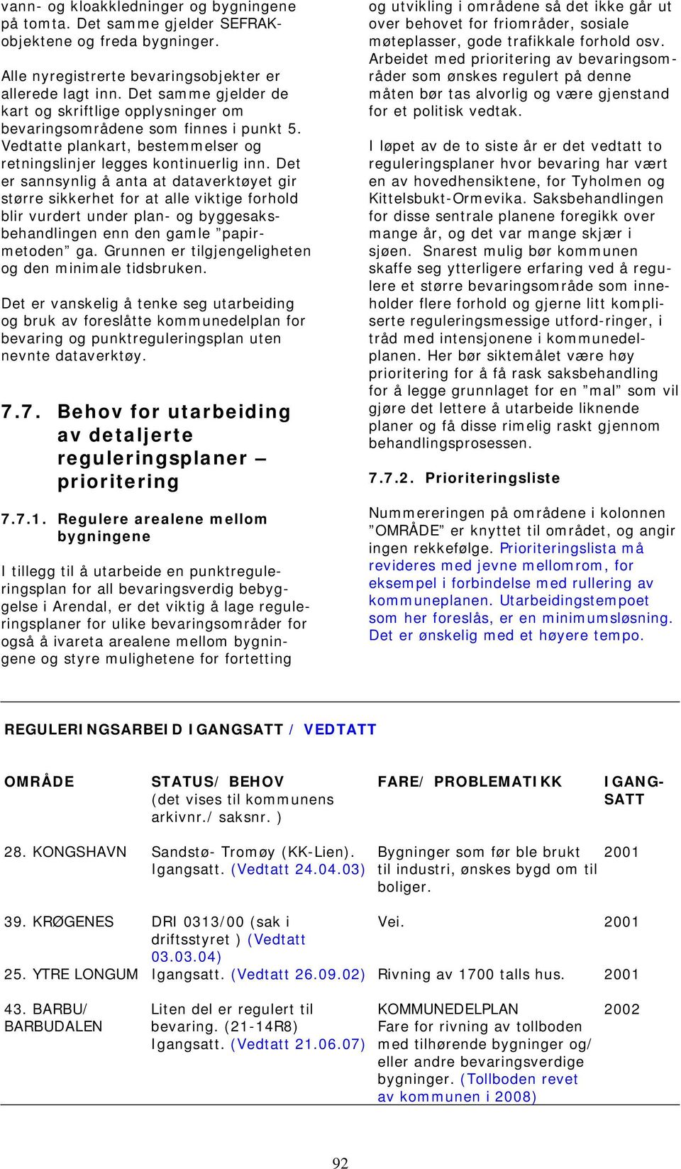 Det er sannsynlig å anta at dataverktøyet gir større sikkerhet for at alle viktige forhold blir vurdert under plan- og byggesaksbehandlingen enn den gamle papirmetoden ga.