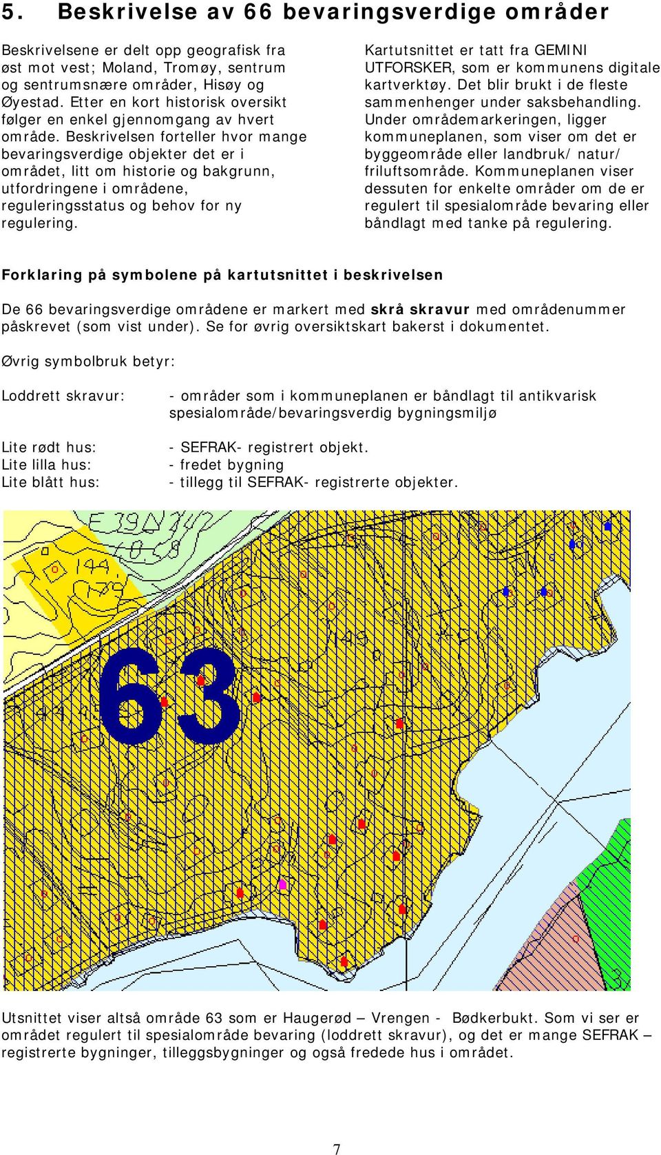 Beskrivelsen forteller hvor mange bevaringsverdige objekter det er i området, litt om historie og bakgrunn, utfordringene i områdene, reguleringsstatus og behov for ny regulering.