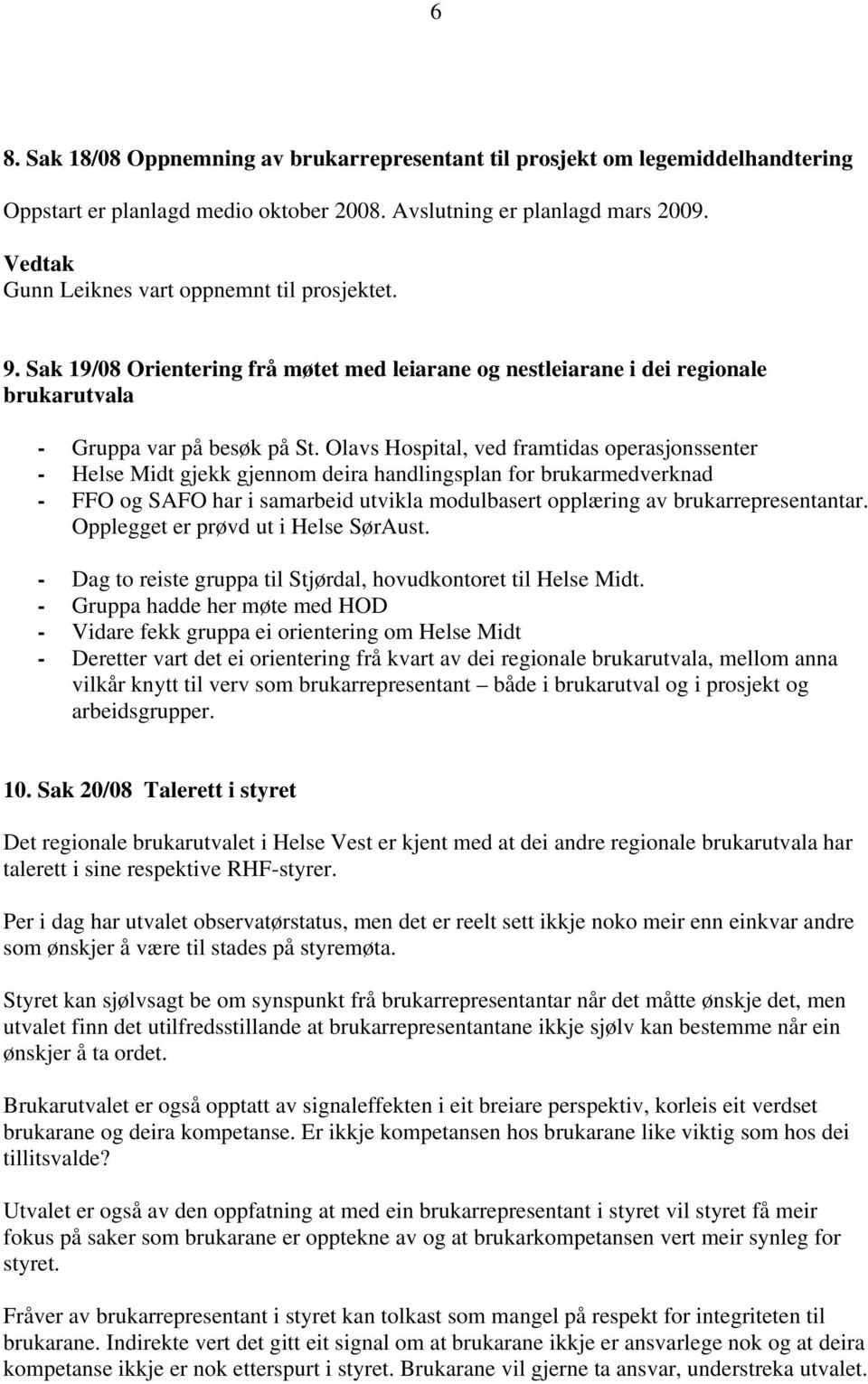 Olavs Hospital, ved framtidas operasjonssenter - Helse Midt gjekk gjennom deira handlingsplan for brukarmedverknad - FFO og SAFO har i samarbeid utvikla modulbasert opplæring av brukarrepresentantar.