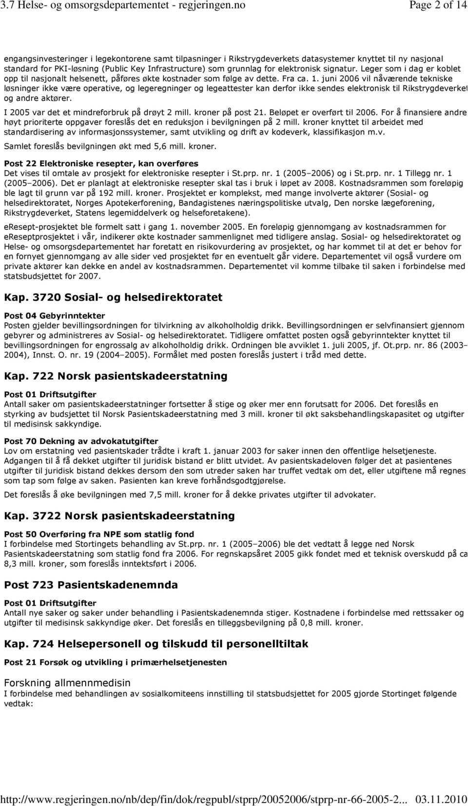 juni 2006 vil nåværende tekniske løsninger ikke være operative, og legeregninger og legeattester kan derfor ikke sendes elektronisk til Rikstrygdeverket og andre aktører.