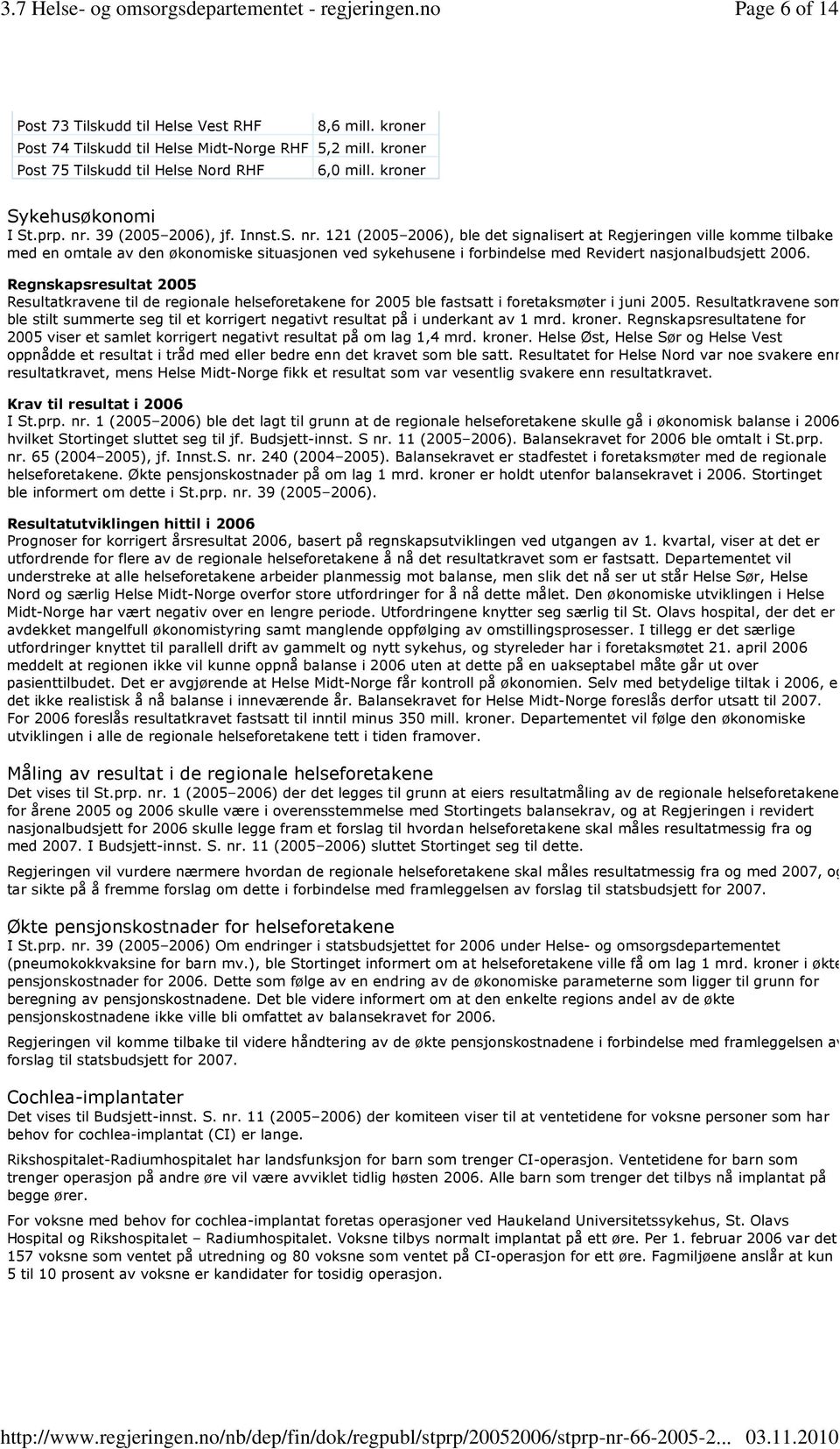 Regnskapsresultat 2005 Resultatkravene til de regionale helseforetakene for 2005 ble fastsatt i foretaksmøter i juni 2005.