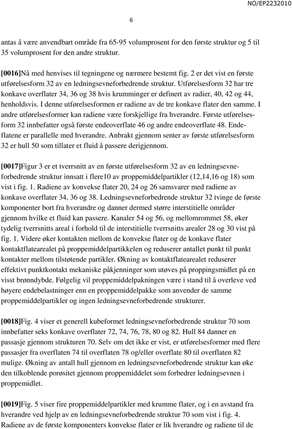 Utførelsesform 32 har tre konkave overflater 34, 36 og 38 hvis krumminger er definert av radier, 40, 42 og 44, henholdsvis. I denne utførelsesformen er radiene av de tre konkave flater den samme.