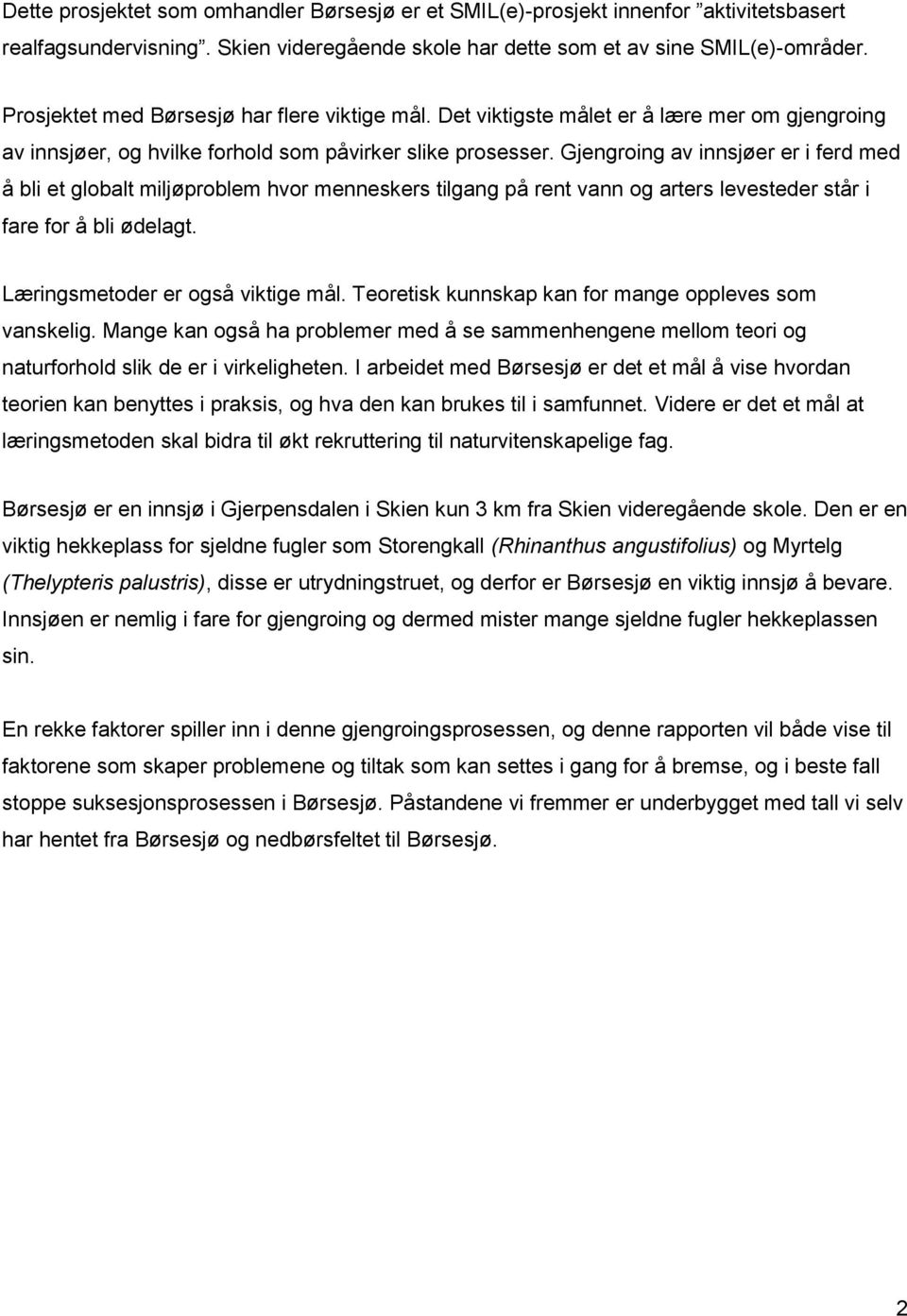 Gjengroing av innsjøer er i ferd med å bli et globalt miljøproblem hvor menneskers tilgang på rent vann og arters levesteder står i fare for å bli ødelagt. Læringsmetoder er også viktige mål.