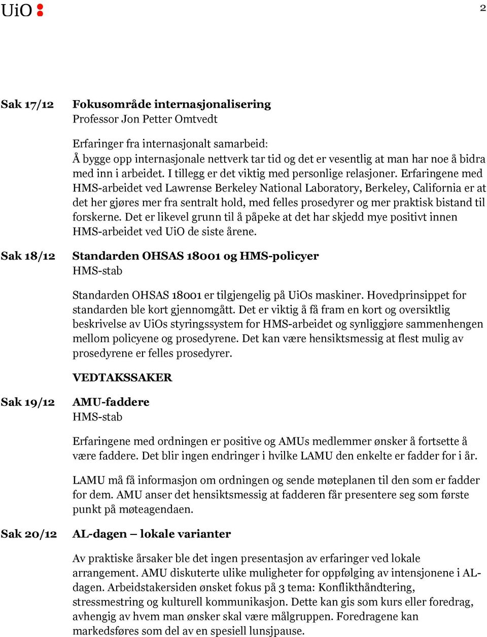 Erfaringene med HMS-arbeidet ved Lawrense Berkeley National Laboratory, Berkeley, California er at det her gjøres mer fra sentralt hold, med felles prosedyrer og mer praktisk bistand til forskerne.